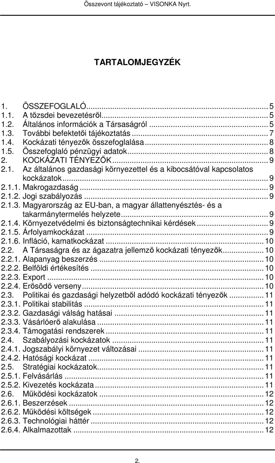 .. 9 2.1.3. Magyarország az EU-ban, a magyar állattenyésztés- és a takarmánytermelés helyzete... 9 2.1.4. Környezetvédelmi és biztonságtechnikai kérdések... 9 2.1.5. Árfolyamkockázat... 9 2.1.6.