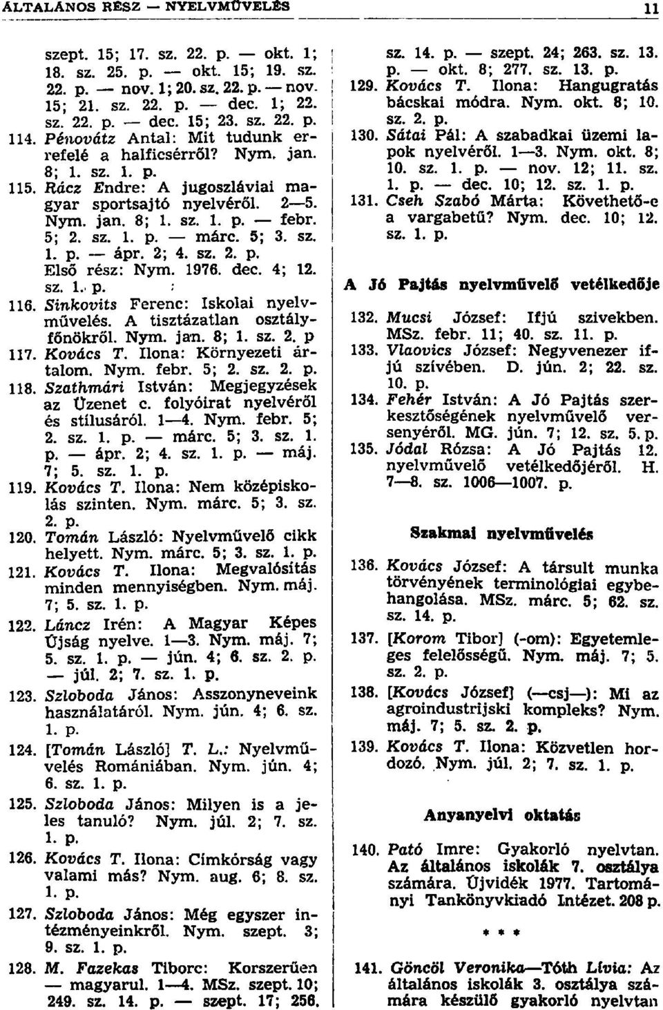 5; 3. sz. 1. p. ápr. 2; 4. sz. 2. p. Első rész: Nym. 1976. dec. 4; 12. sz. 1.' p. 116. Sinkovits Ferenc: Iskolai nyelvművelés. A tisztázatlan osztályfőnökről. Nym. jan. 8; 1. sz. 2. p 117. Kovács T.
