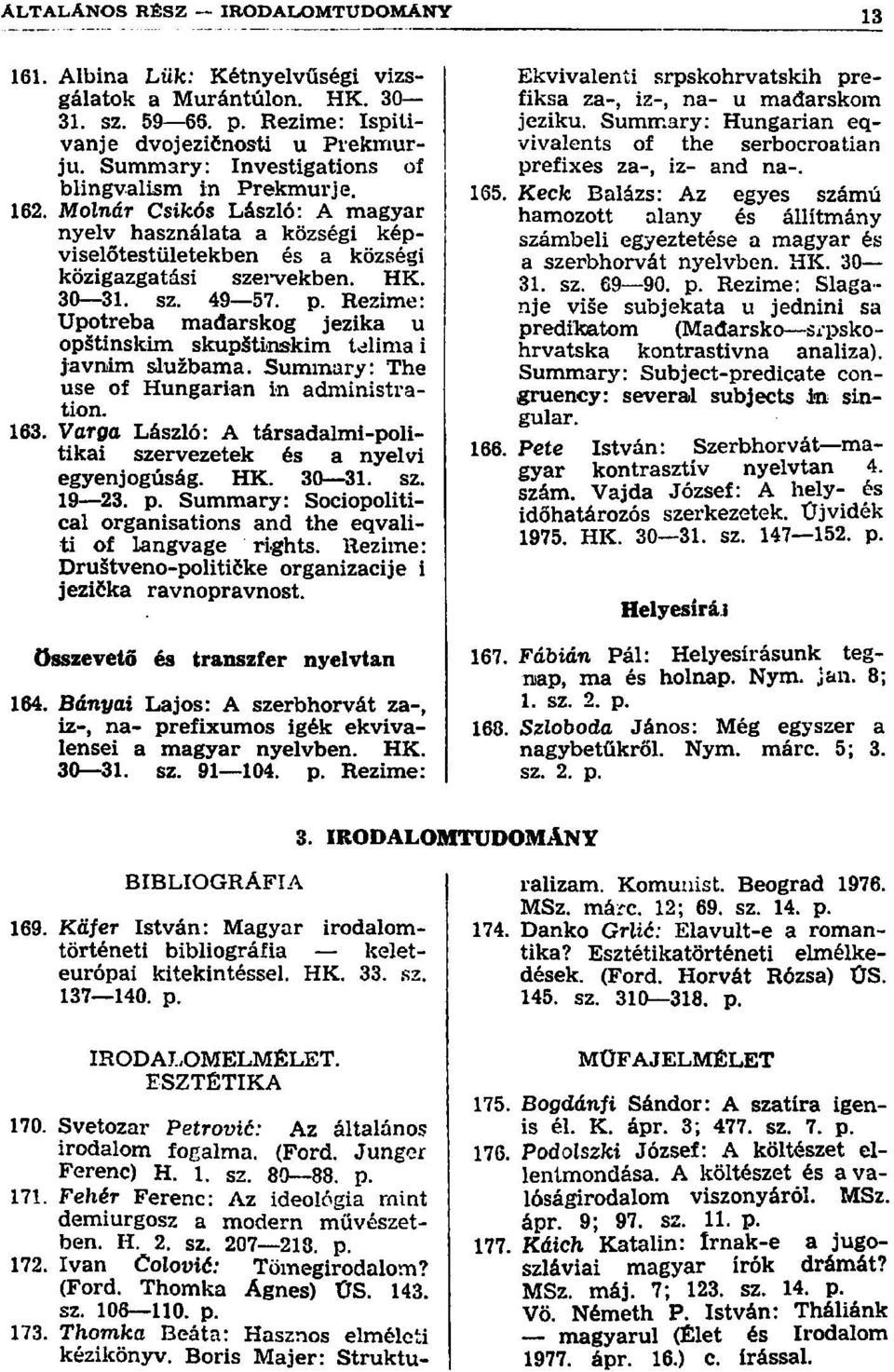 Rezime: Upotreba mađarskog jezika u opštinskim skupštinskim tdlima i javnim službama. Summary: The use of Hungarian in administration. 163.