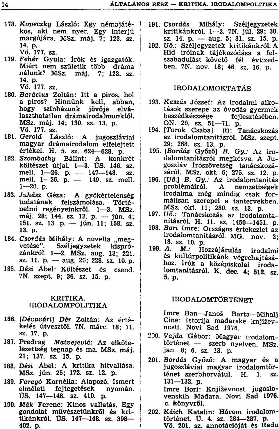 Gerold László: A jugoszláviai magyar drámairodalom elfelejtett értékei. H. 5. sz. 624 628. p. 182. Szombathy Bálint: A konkrét költészet útjai. 1 3. ŰS. 146. sz. mell. 1 26. p. 147 148. sz. mell. 1 26. p. 149.