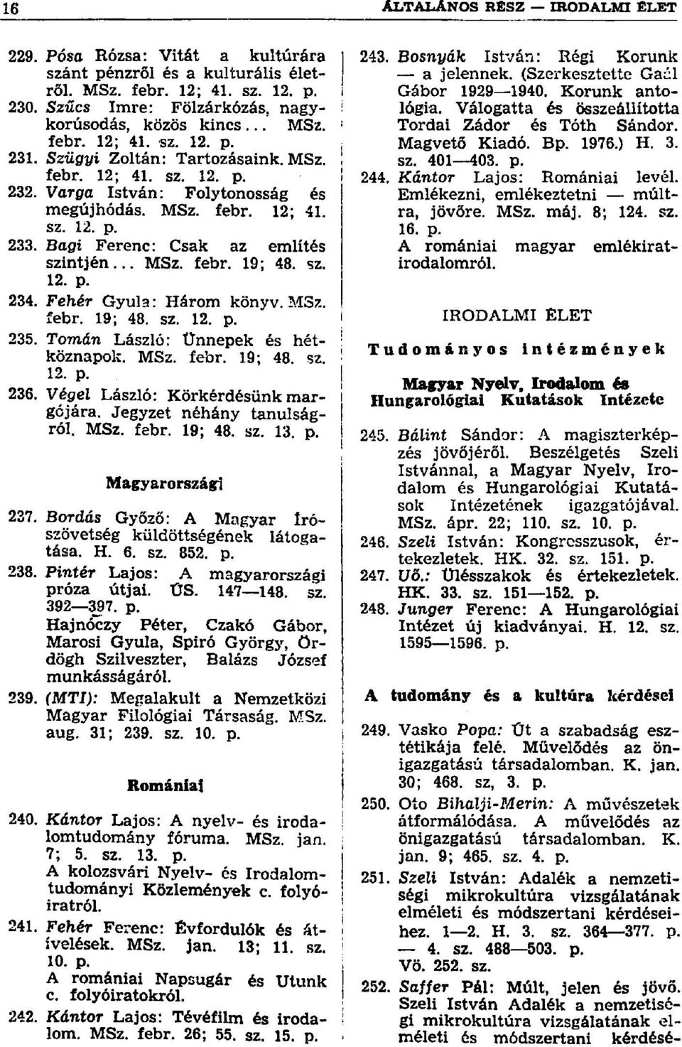 sz. 12. p. 234. Fehér Gyula: Három könyv. MSz. febr. 19; 48. sz. 12. p. 235. Tomin László: Ünnepek és hét- : köznapok. MSz. febr. 19; 48. sz. ; 12. p. J 236. Végei László: Körkérdésünk mar- i gójára.