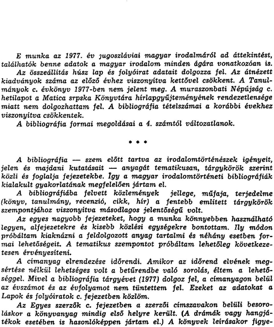 hetilapot a Matica srpska Könyvtára hírlapgyűjteményének rendezetlensége miatt nem dolgozhattam fel. A bibliográfia tételszámai a korábbi évekhez viszonyítva csökkentek.