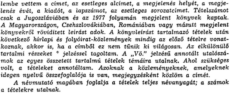 A könyvleírást tartalmazó tételek után következő hírlapi és folyóirat-közlemények mindig az előző tételre vonatkoznak, akkor is, ha a címből ez nem tűnik ki világosan.