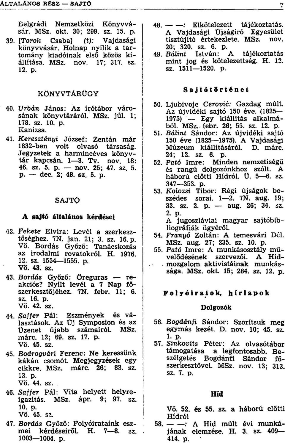 Urbán János: Az írótábor városának könyvtáráról. MSz. júl. 1; 178. sz. 10. p. Kanizsa. 41. Keresztényi József: Zentán már 1832-ben volt olvasó társaság. Jegyzetek a harmincéves könyvtár kapcsán. 1 3.