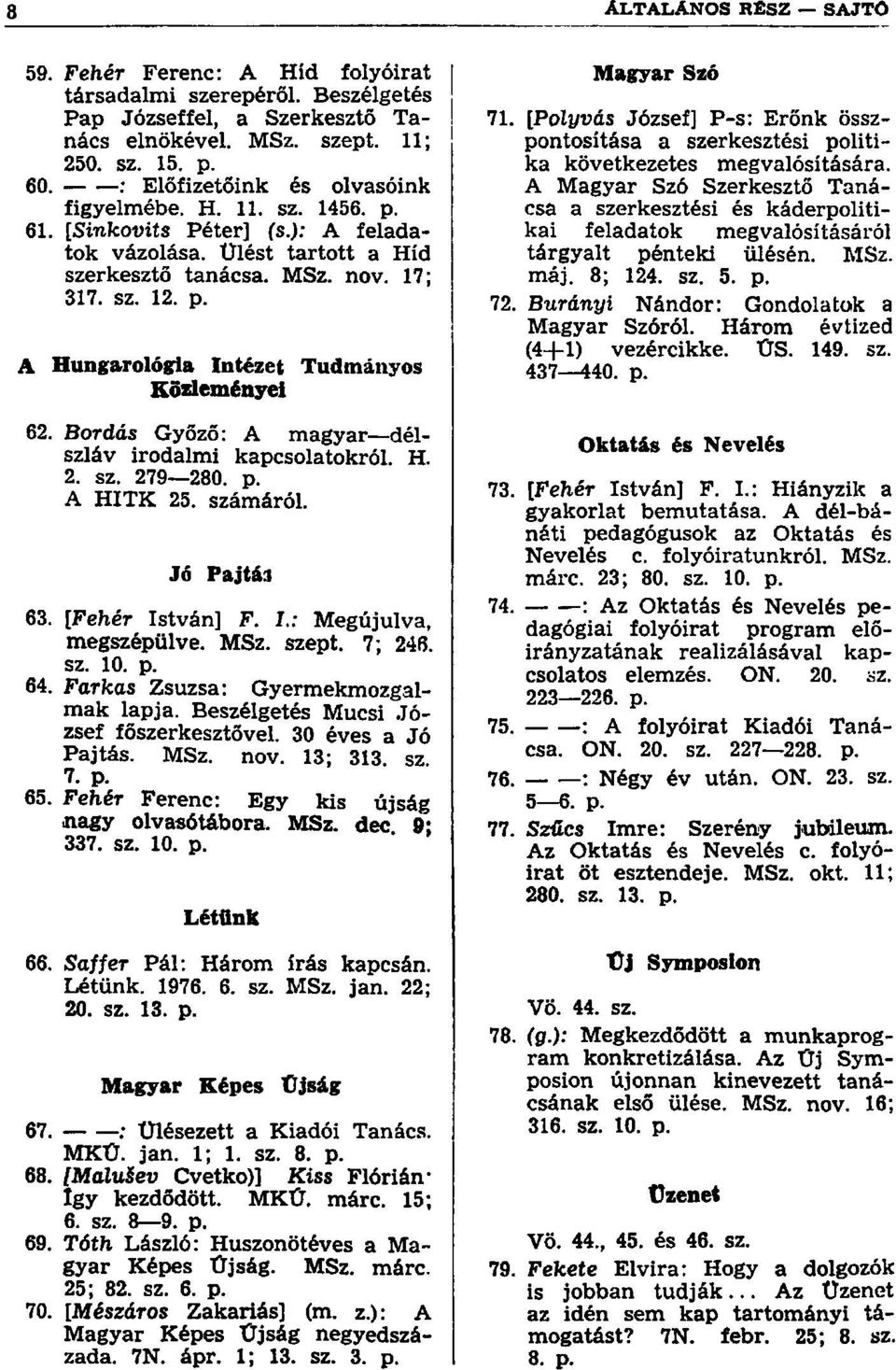Bordás Győző: A magyar délszláv irodalmi kapcsolatokról. H. 2. sz. 279 280. p. A HITK 25. számáról. Jé Pajtái 63. [Fehér István] F. I.: Megújulva, megszépülve. MSz. szept. 7; 246. sz. 10. p. 64.