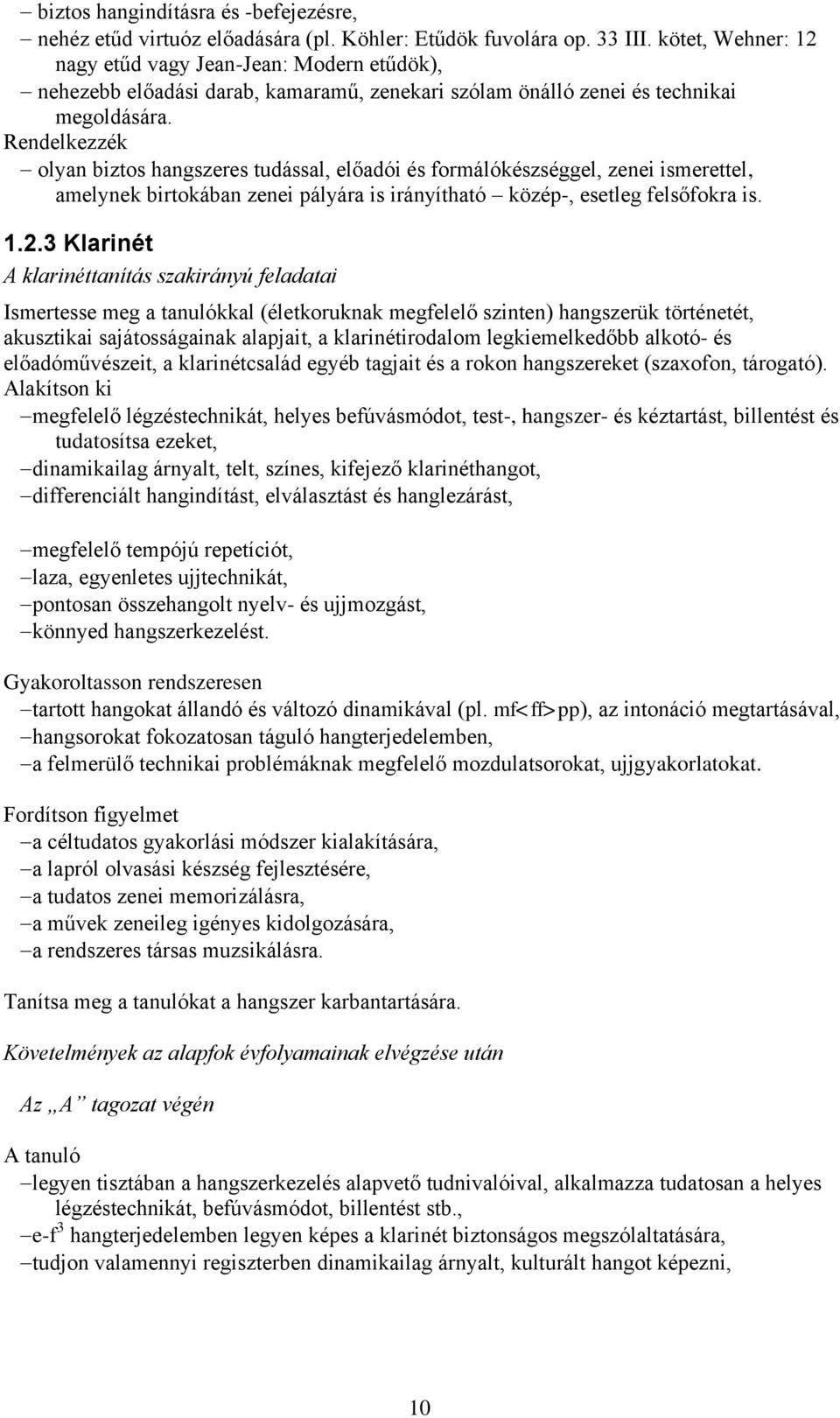 Rendelkezzék olyan biztos hangszeres tudással, előadói és formálókészséggel, zenei ismerettel, amelynek birtokában zenei pályára is irányítható közép-, esetleg felsőfokra is. 1.2.