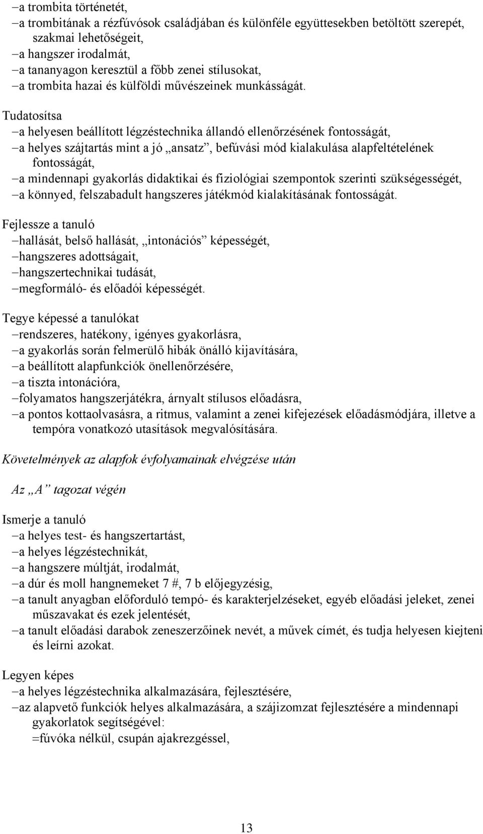 Tudatosítsa a helyesen beállított légzéstechnika állandó ellenőrzésének fontosságát, a helyes szájtartás mint a jó ansatz, befúvási mód kialakulása alapfeltételének fontosságát, a mindennapi