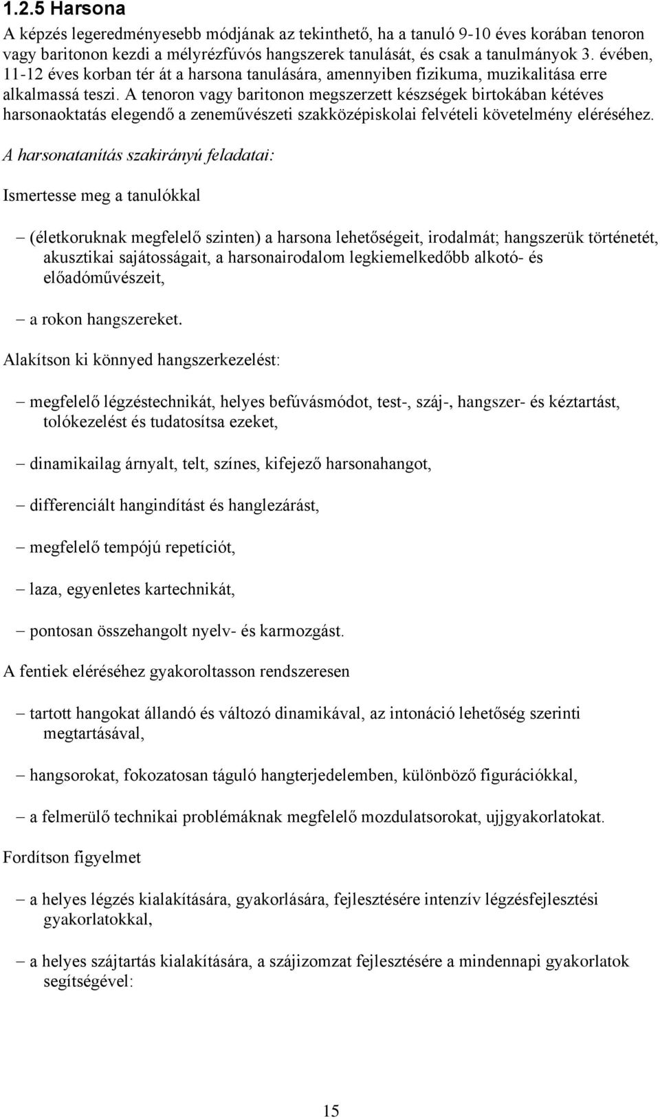 A tenoron vagy baritonon megszerzett készségek birtokában kétéves harsonaoktatás elegendő a zeneművészeti szakközépiskolai felvételi követelmény eléréséhez.