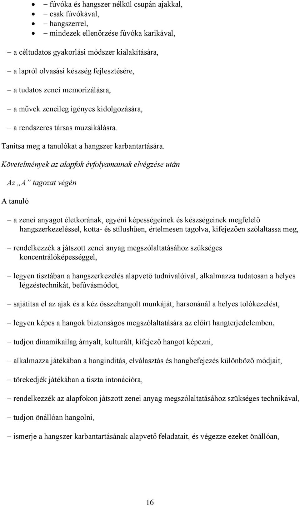 Követelmények az alapfok évfolyamainak elvégzése után Az A tagozat végén A tanuló a zenei anyagot életkorának, egyéni képességeinek és készségeinek megfelelő hangszerkezeléssel, kotta- és stílushűen,