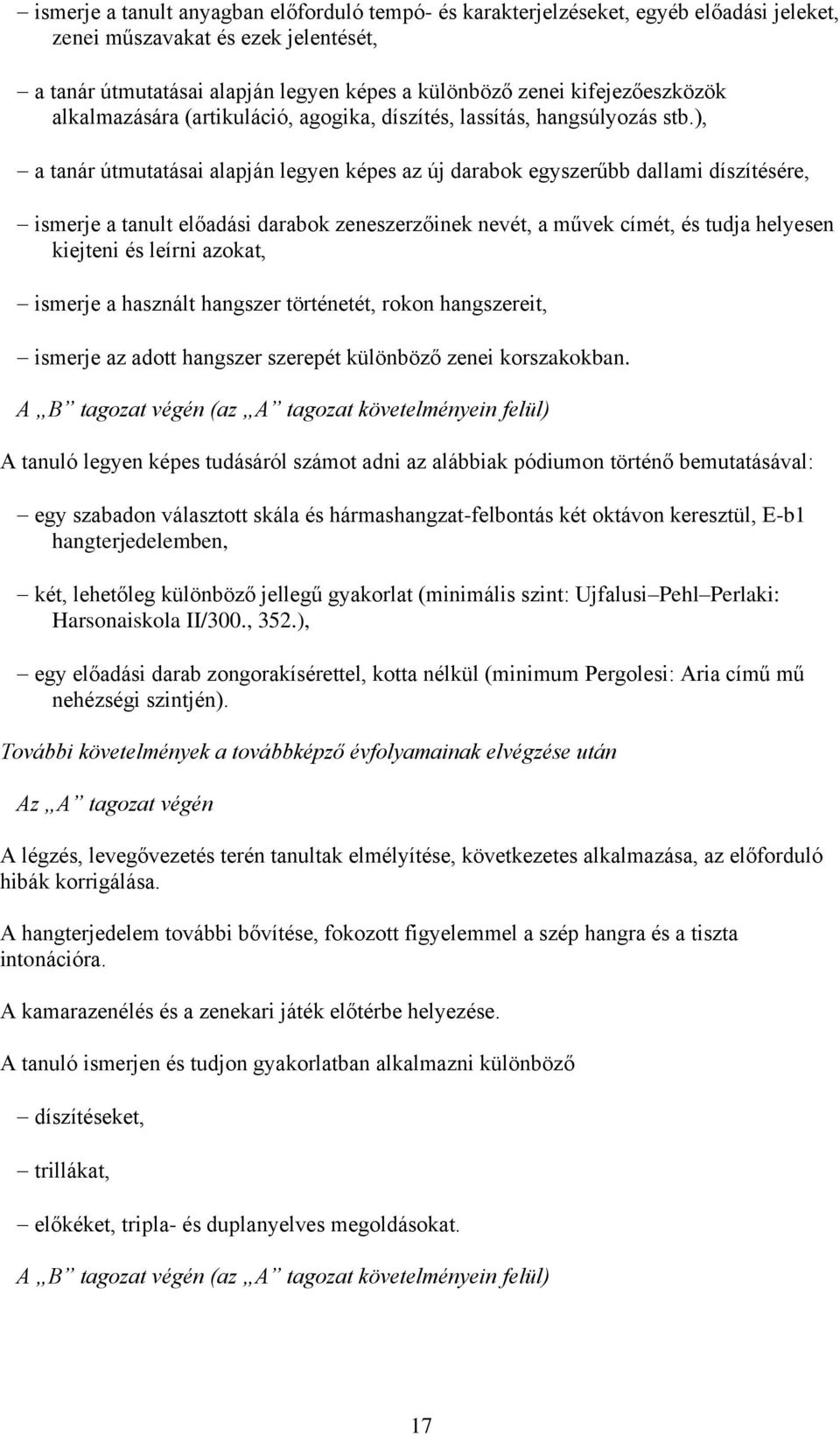 ), a tanár útmutatásai alapján legyen képes az új darabok egyszerűbb dallami díszítésére, ismerje a tanult előadási darabok zeneszerzőinek nevét, a művek címét, és tudja helyesen kiejteni és leírni