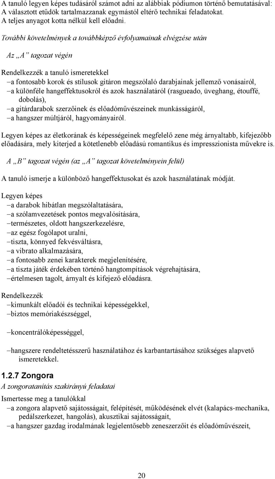 További követelmények a továbbképző évfolyamainak elvégzése után Az A tagozat végén Rendelkezzék a tanuló ismeretekkel a fontosabb korok és stílusok gitáron megszólaló darabjainak jellemző