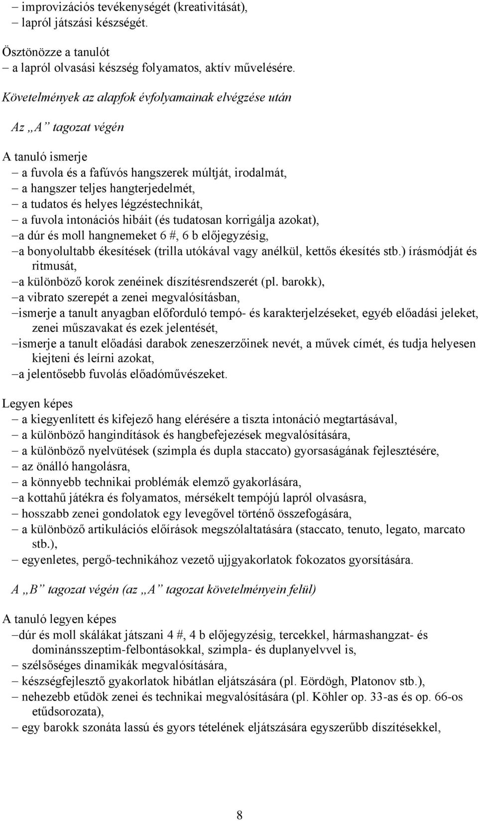 légzéstechnikát, a fuvola intonációs hibáit (és tudatosan korrigálja azokat), a dúr és moll hangnemeket 6 #, 6 b előjegyzésig, a bonyolultabb ékesítések (trilla utókával vagy anélkül, kettős ékesítés