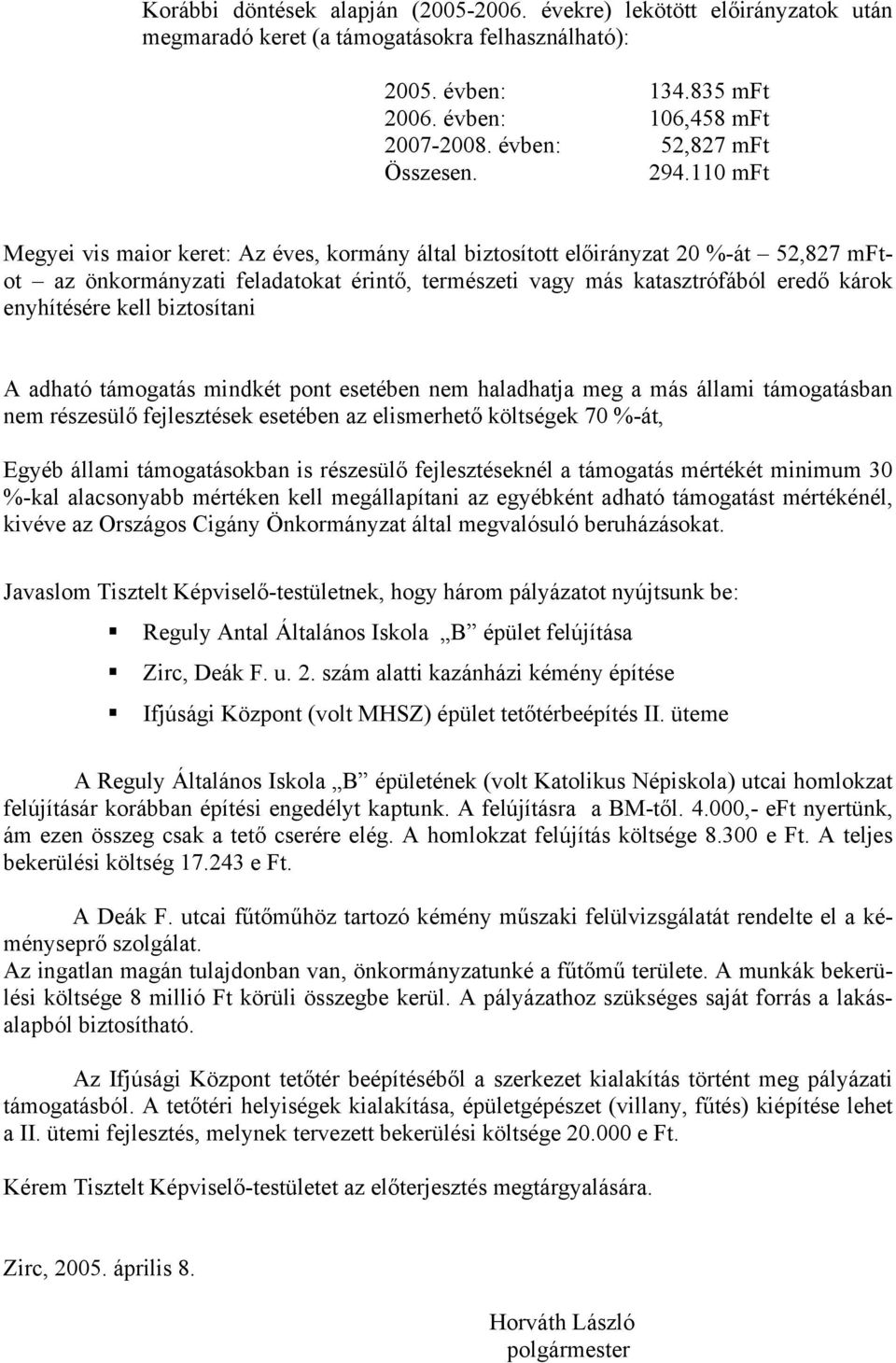 110 mft Megyei vis maior keret: Az éves, kormány által biztosított előirányzat 20 %-át 52,827 mftot az önkormányzati feladatokat érintő, természeti vagy más katasztrófából eredő károk enyhítésére