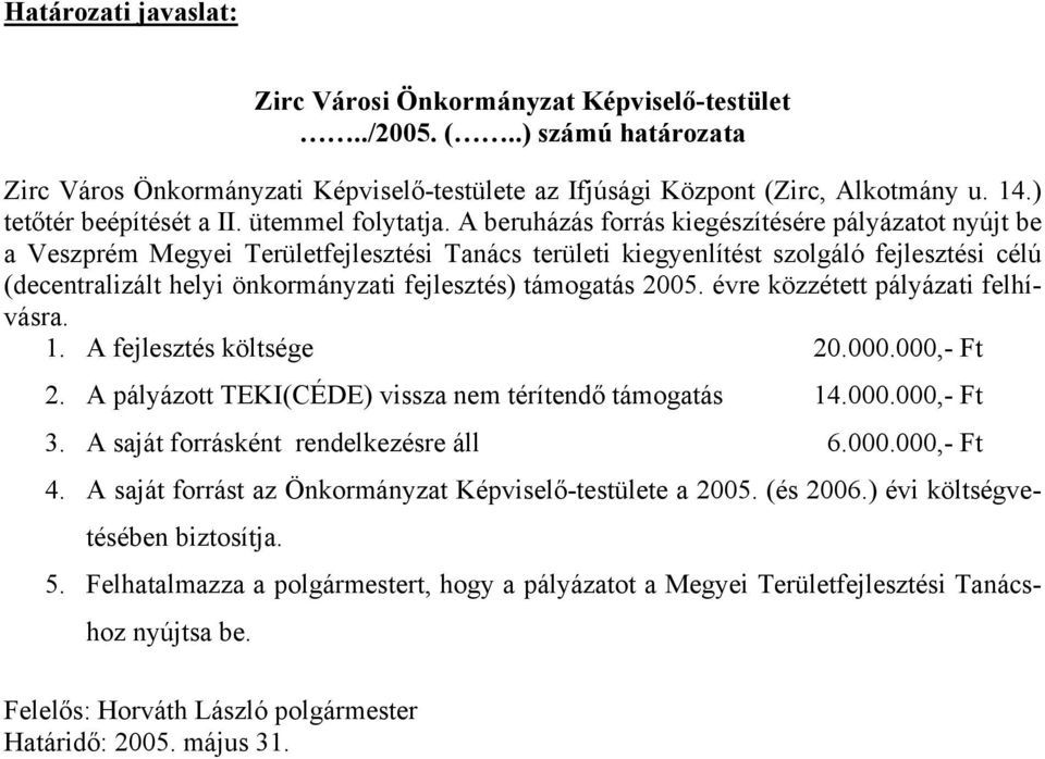 A beruházás forrás kiegészítésére pályázatot nyújt be a Veszprém Megyei Területfejlesztési Tanács területi kiegyenlítést szolgáló fejlesztési célú (decentralizált helyi önkormányzati fejlesztés)