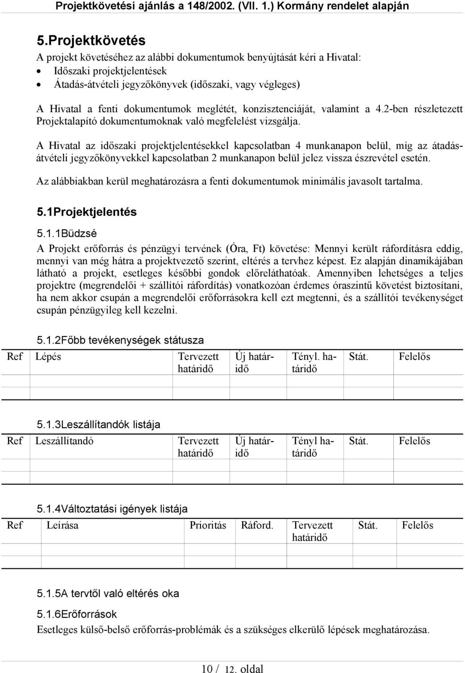 A Hivatal az időszaki projektjelentésekkel kapcsolatban 4 munkanapon belül, míg az átadásátvételi jegyzőkönyvekkel kapcsolatban 2 munkanapon belül jelez vissza észrevétel esetén.