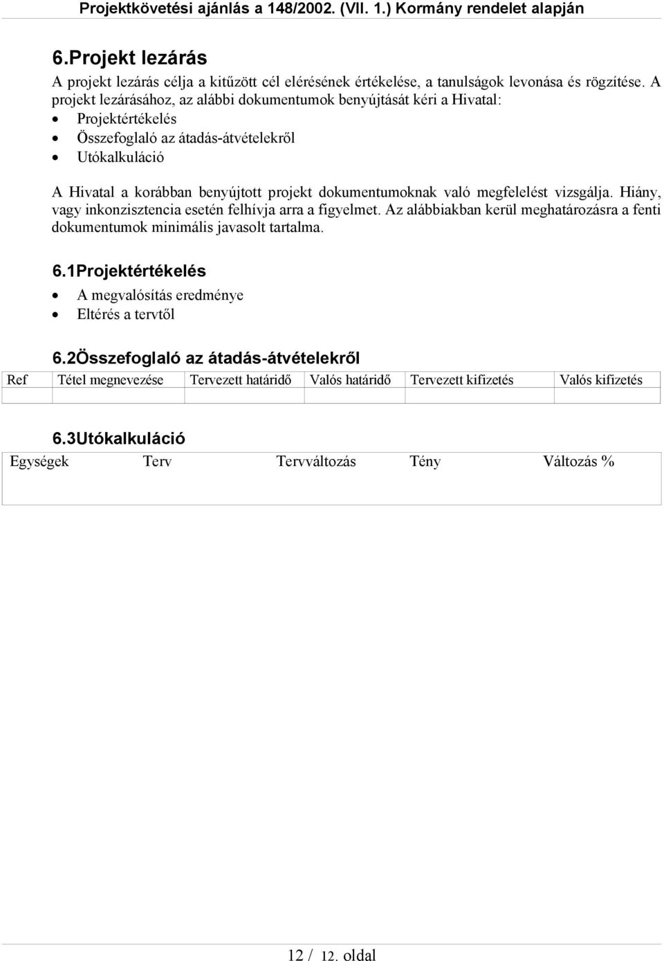 dokumentumoknak való megfelelést vizsgálja. Hiány, vagy inkonzisztencia esetén felhívja arra a figyelmet.