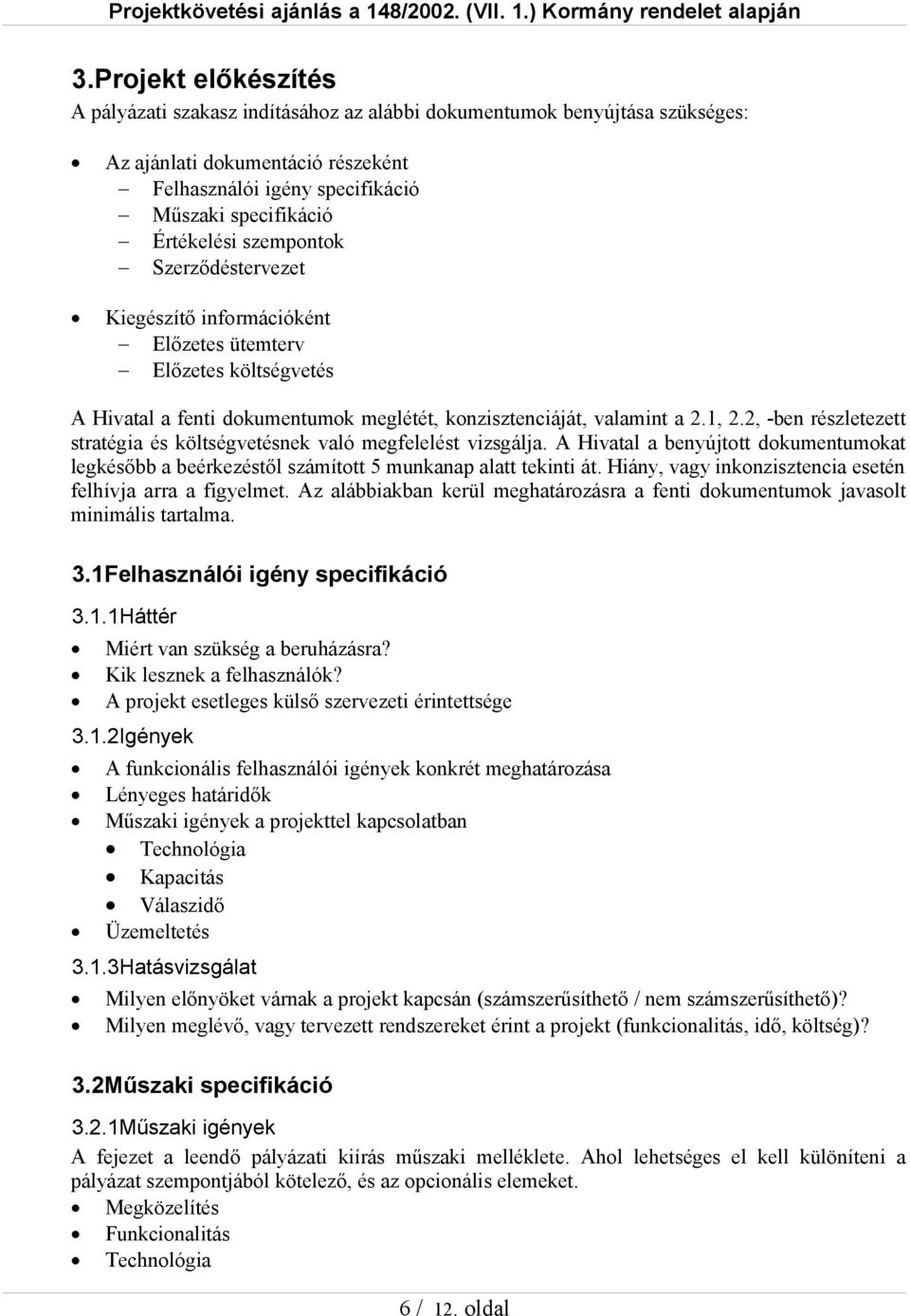 2, -ben részletezett stratégia és költségvetésnek való megfelelést vizsgálja. A Hivatal a benyújtott dokumentumokat legkésőbb a beérkezéstől számított 5 munkanap alatt tekinti át.