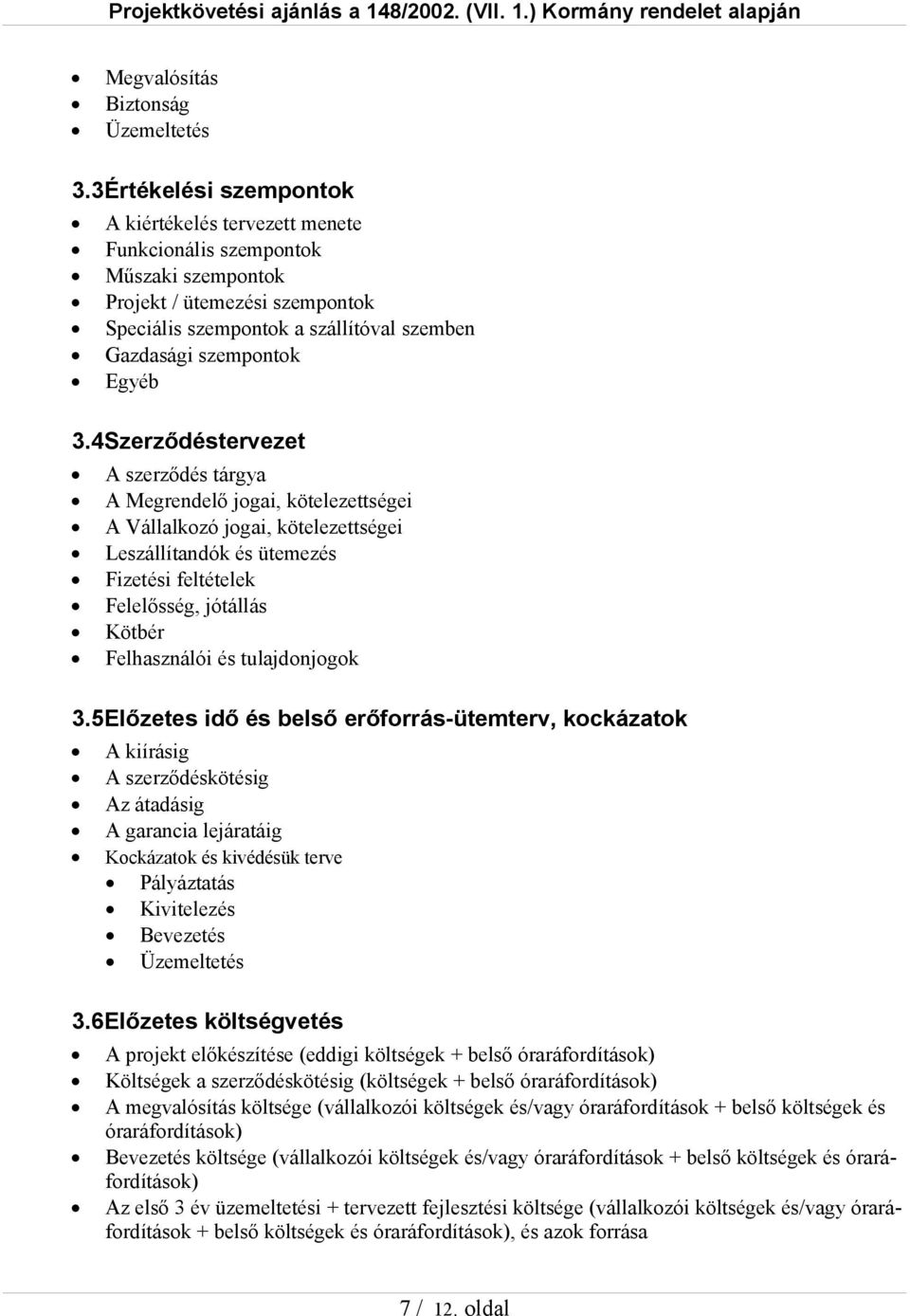 4Szerződéstervezet A szerződés tárgya A Megrendelő jogai, kötelezettségei A Vállalkozó jogai, kötelezettségei Leszállítandók és ütemezés Fizetési feltételek Felelősség, jótállás Kötbér Felhasználói