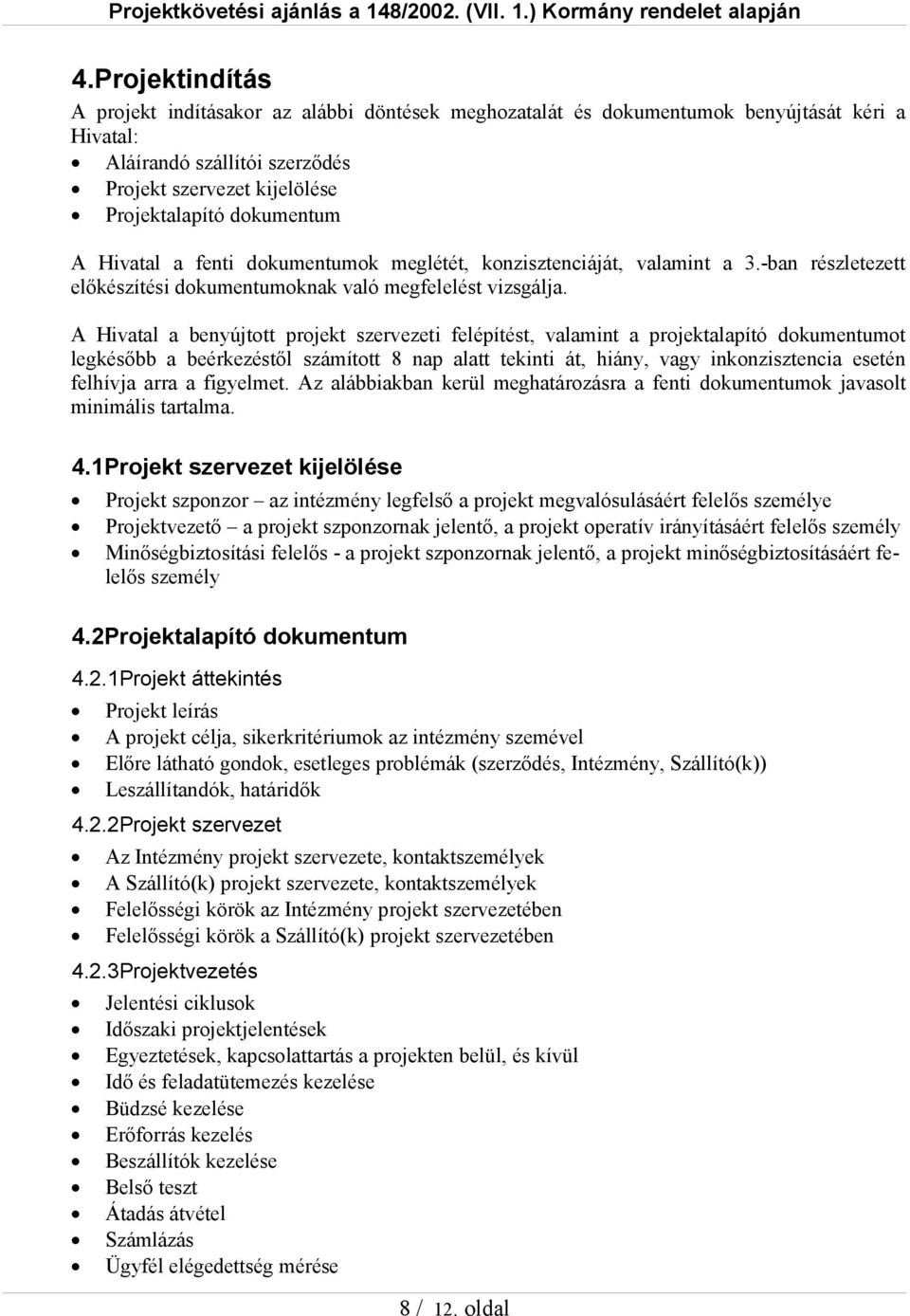 A Hivatal a benyújtott projekt szervezeti felépítést, valamint a projektalapító dokumentumot legkésőbb a beérkezéstől számított 8 nap alatt tekinti át, hiány, vagy inkonzisztencia esetén felhívja