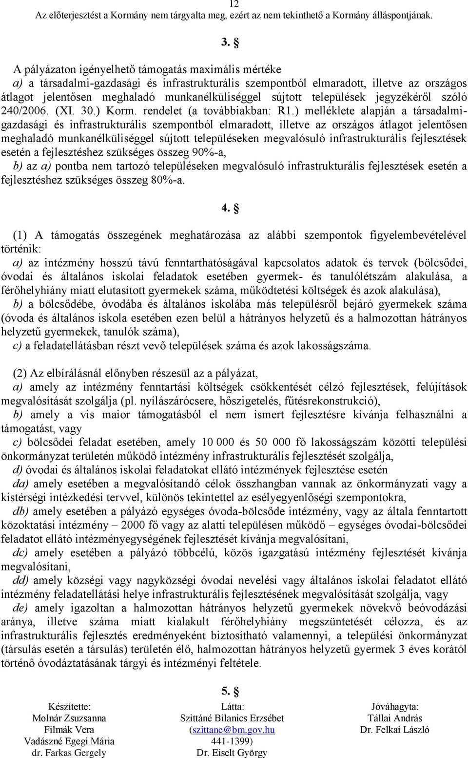 ) melléklete alapján a társadalmigazdasági és infrastrukturális szempontból elmaradott, illetve az országos átlagot jelentősen meghaladó munkanélküliséggel sújtott településeken megvalósuló