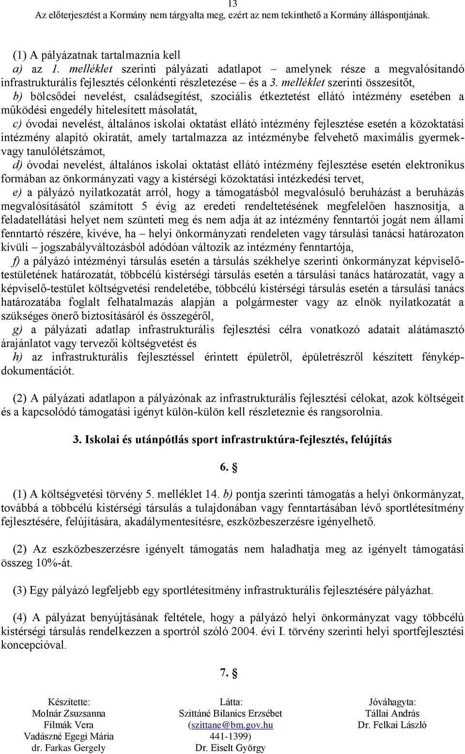 oktatást ellátó intézmény fejlesztése esetén a közoktatási intézmény alapító okiratát, amely tartalmazza az intézménybe felvehető maximális gyermekvagy tanulólétszámot, d) óvodai nevelést, általános