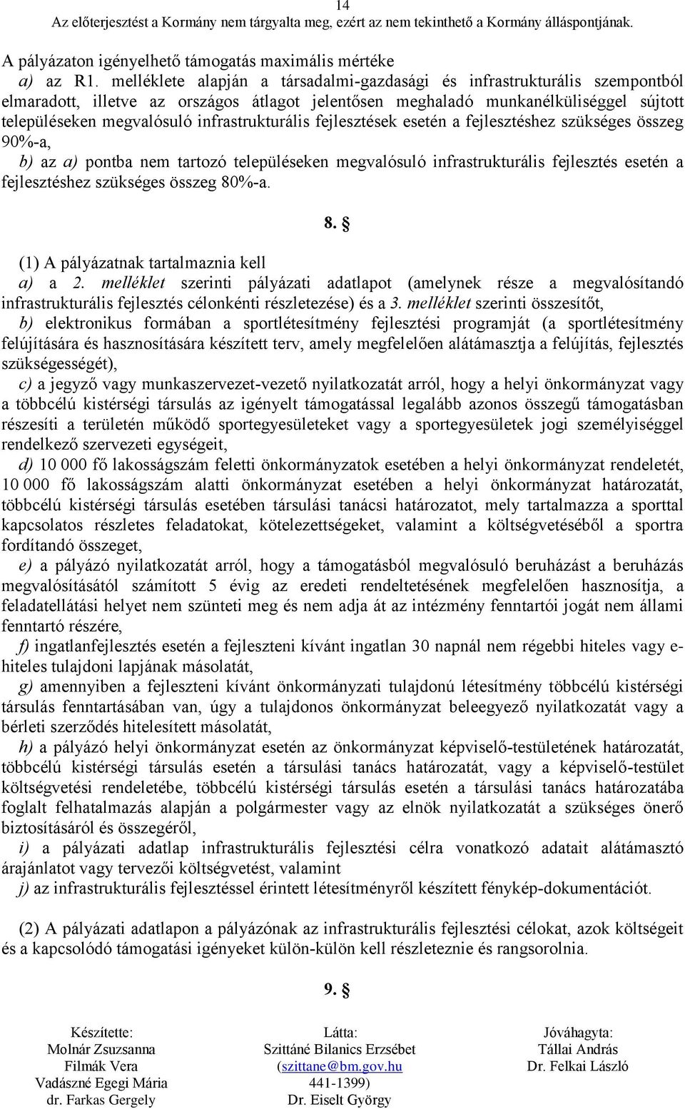 infrastrukturális fejlesztések esetén a fejlesztéshez szükséges összeg 90%-a, b) az a) pontba nem tartozó településeken megvalósuló infrastrukturális fejlesztés esetén a fejlesztéshez szükséges