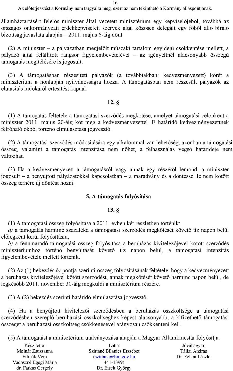 (2) A miniszter a pályázatban megjelölt műszaki tartalom egyidejű csökkentése mellett, a pályázó által felállított rangsor figyelembevételével az igényeltnél alacsonyabb összegű támogatás