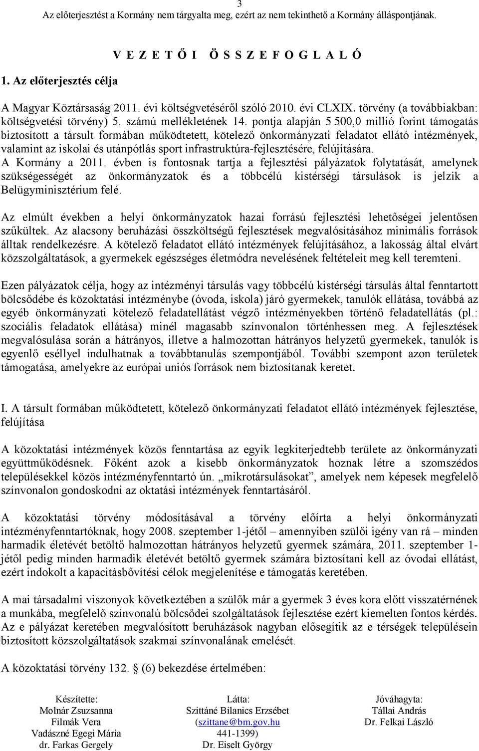 pontja alapján 5 500,0 millió forint támogatás biztosított a társult formában működtetett, kötelező önkormányzati feladatot ellátó intézmények, valamint az iskolai és utánpótlás sport