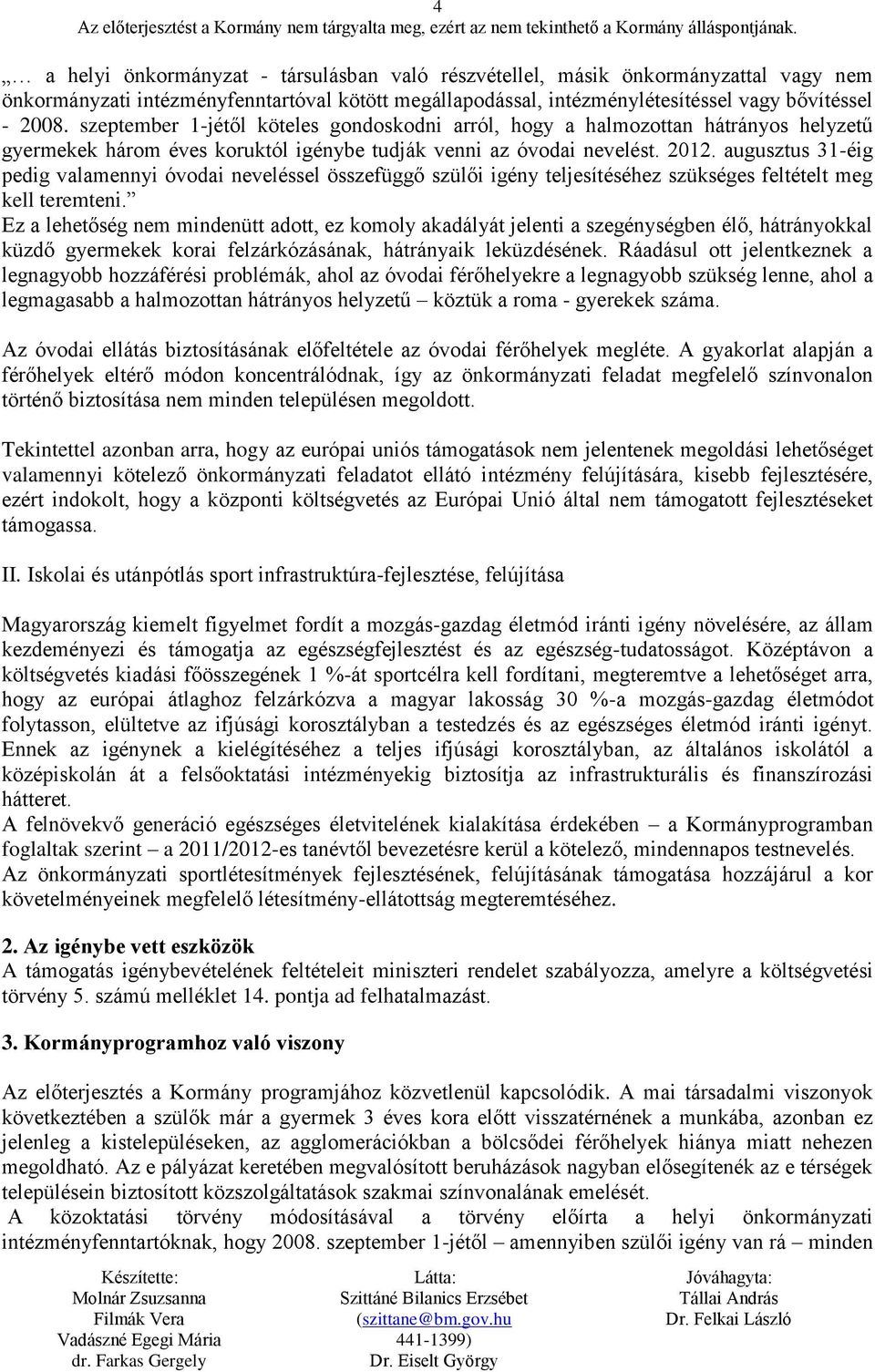 augusztus 31-éig pedig valamennyi óvodai neveléssel összefüggő szülői igény teljesítéséhez szükséges feltételt meg kell teremteni.