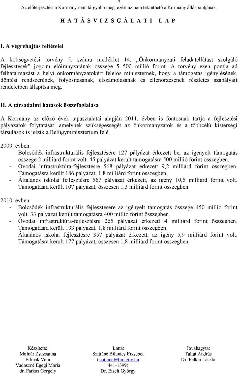 A törvény ezen pontja ad felhatalmazást a helyi önkormányzatokért felelős miniszternek, hogy a támogatás igénylésének, döntési rendszerének, folyósításának, elszámolásának és ellenőrzésének részletes