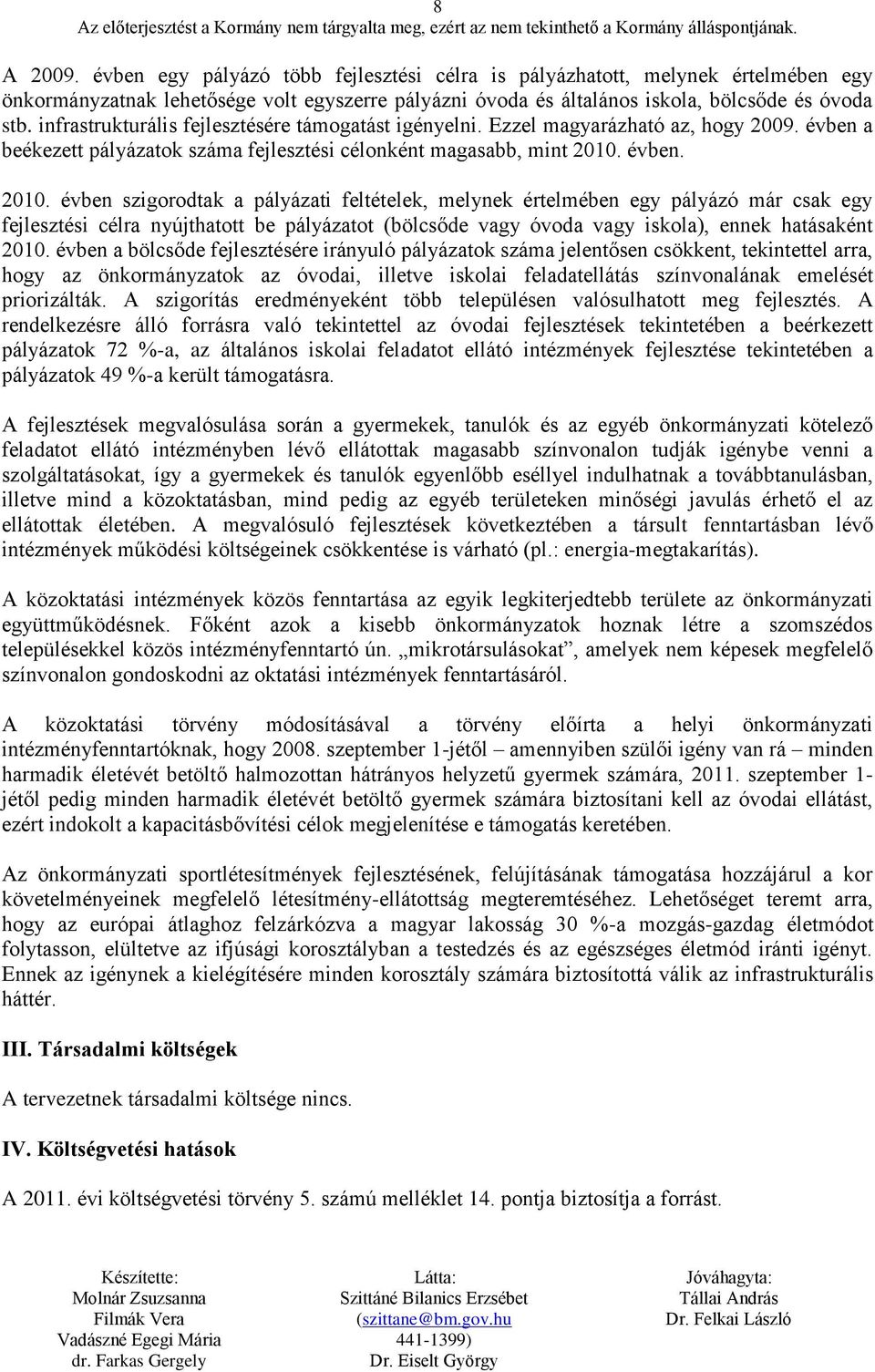 évben. 2010. évben szigorodtak a pályázati feltételek, melynek értelmében egy pályázó már csak egy fejlesztési célra nyújthatott be pályázatot (bölcsőde vagy óvoda vagy iskola), ennek hatásaként 2010.