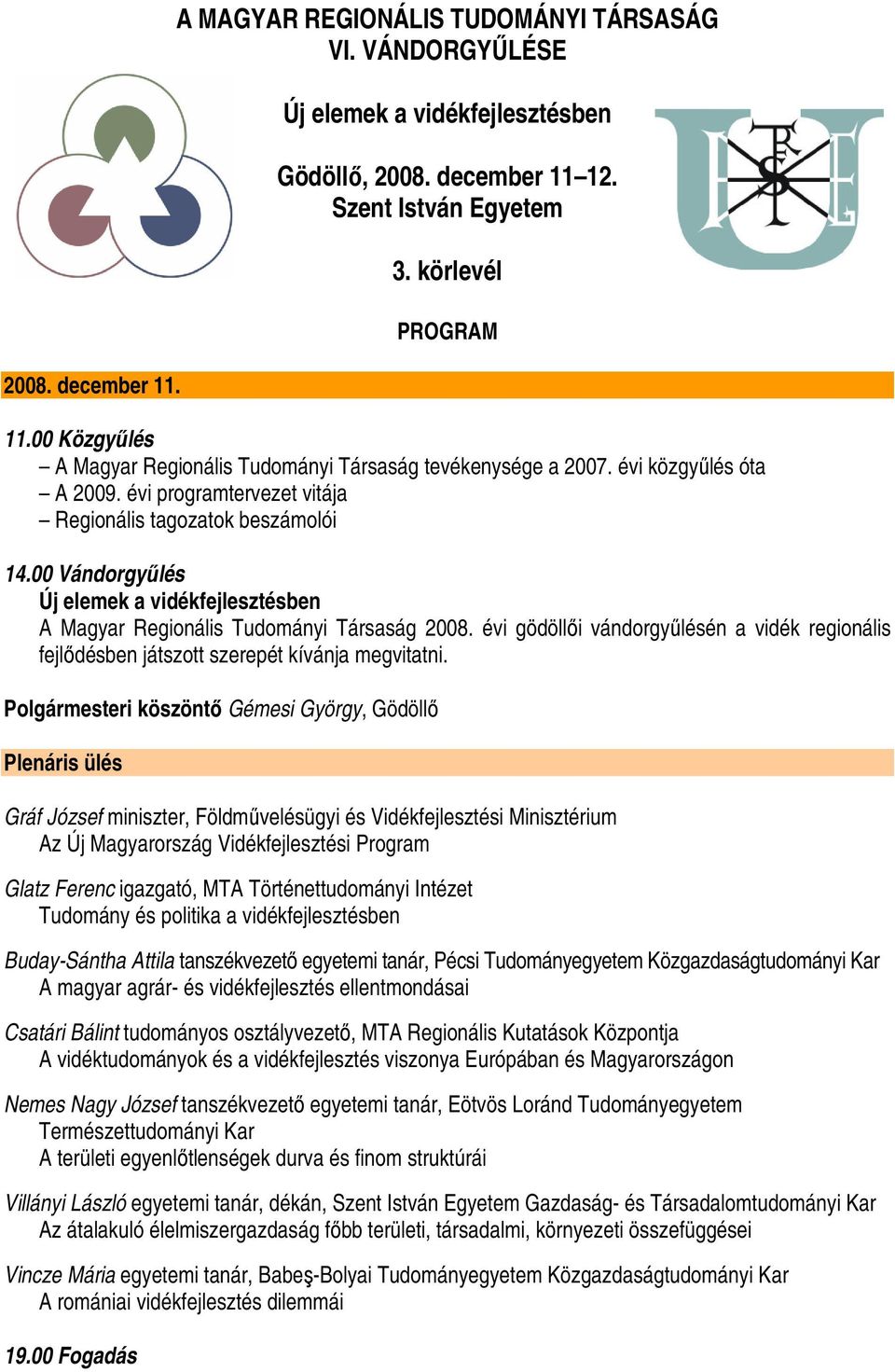 00 Vándorgyőlés Új elemek a vidékfejlesztésben A Magyar Regionális Tudományi Társaság 2008. évi gödöllıi vándorgyőlésén a vidék regionális fejlıdésben játszott szerepét kívánja megvitatni.