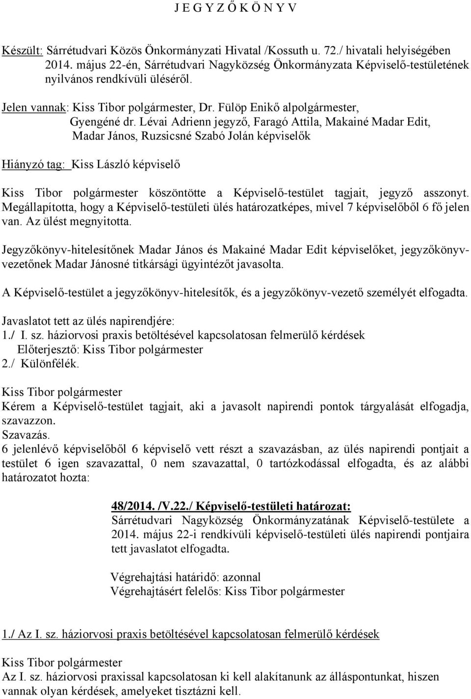 Lévai Adrienn jegyző, Faragó Attila, Makainé Madar Edit, Madar János, Ruzsicsné Szabó Jolán képviselők Hiányzó tag: Kiss László képviselő köszöntötte a Képviselő-testület tagjait, jegyző asszonyt.