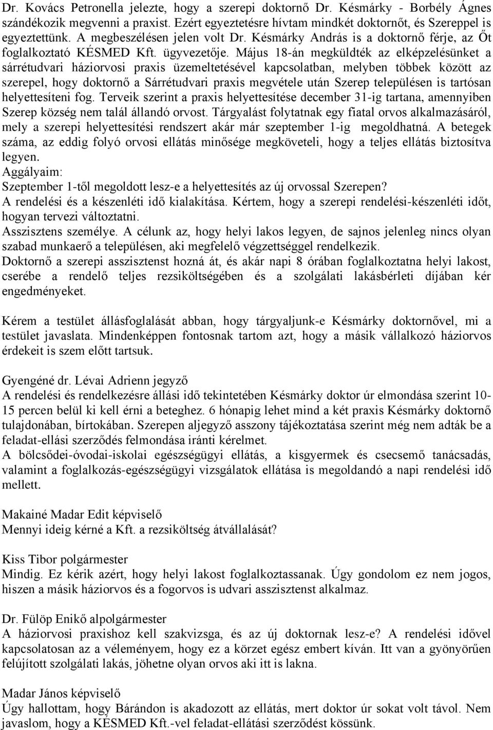 Május 18-án megküldték az elképzelésünket a sárrétudvari háziorvosi praxis üzemeltetésével kapcsolatban, melyben többek között az szerepel, hogy doktornő a Sárrétudvari praxis megvétele után Szerep