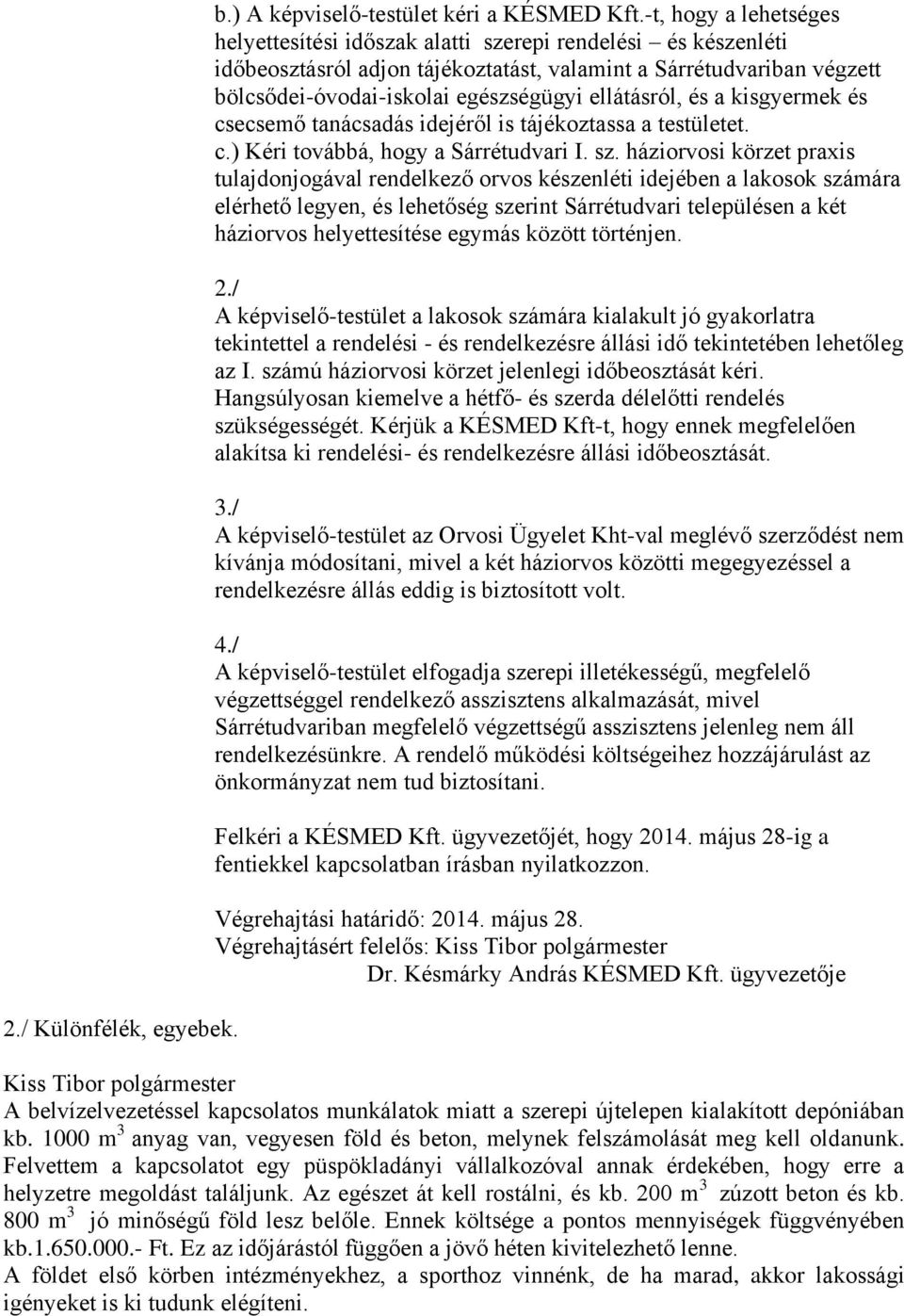 ellátásról, és a kisgyermek és csecsemő tanácsadás idejéről is tájékoztassa a testületet. c.) Kéri továbbá, hogy a Sárrétudvari I. sz.