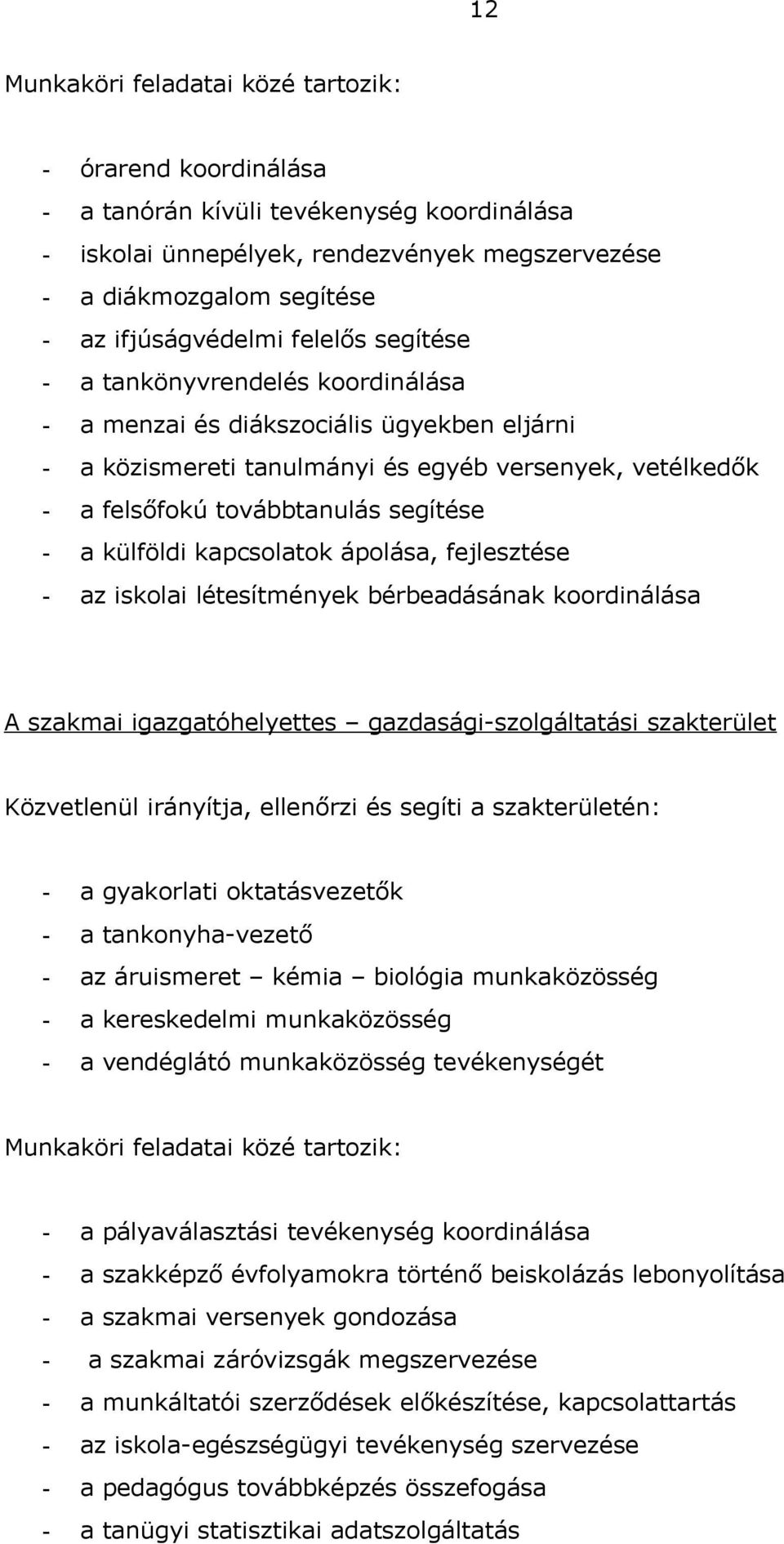 iskoli létesítmények bérbedásánk koordinálás A szkmi igzgtóhelyettes gzdságiszolgálttási szkterület Közvetlenül irányítj, ellenőrzi és segíti szkterületén: gykorlti okttásvezetők tnkonyhvezető z