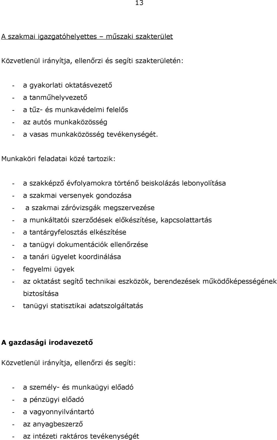 Munkköri feldti közé trtozik: szkképző évfolymokr történő beiskolázás lebonyolítás szkmi versenyek gondozás szkmi záróvizsgák megszervezése munkálttói szerződések előkészítése, kpcsolttrtás