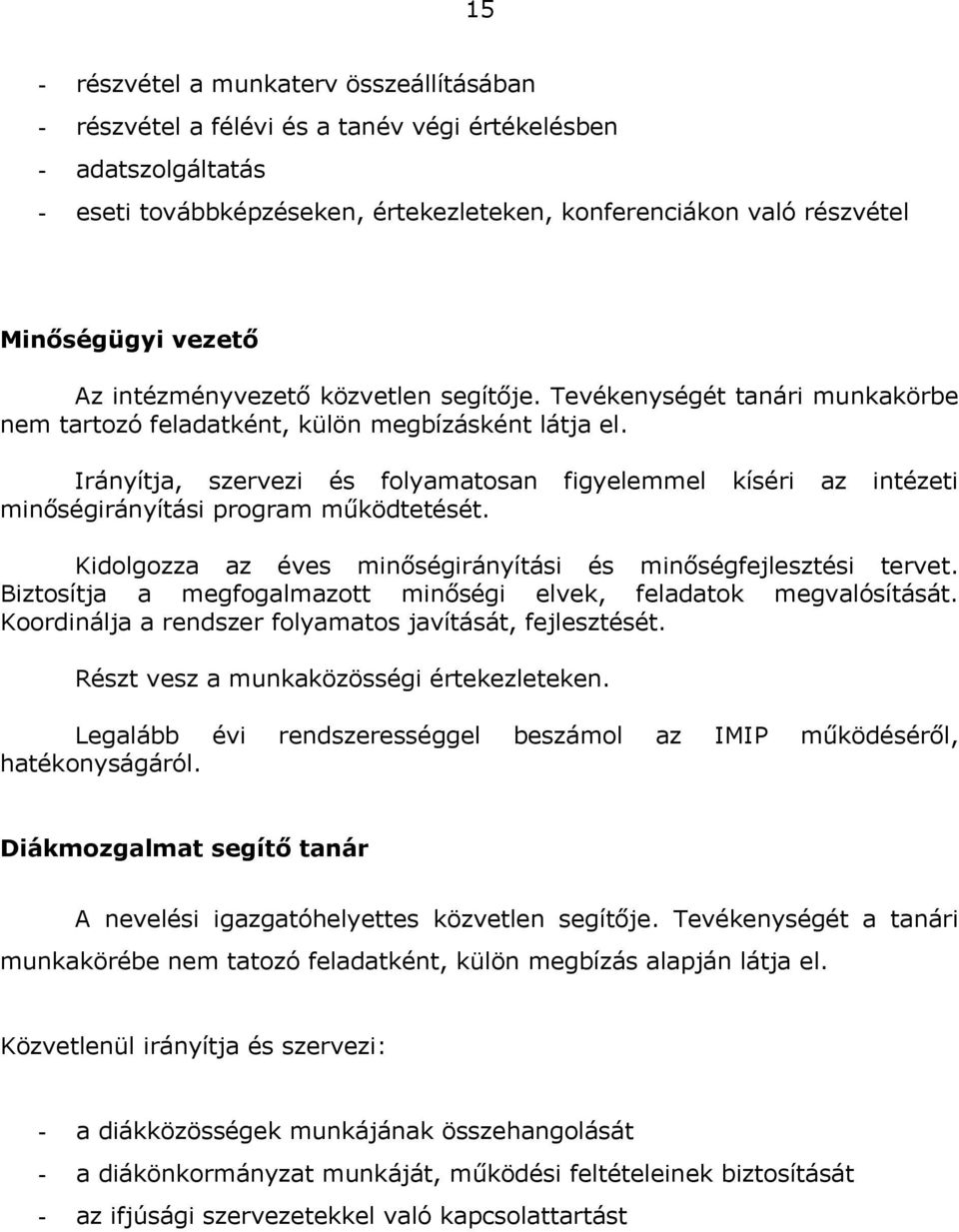 figyelemmel kíséri z intézeti Kidolgozz z éves minőségirányítási és minőségfejlesztési tervet. Biztosítj megfoglmzott minőségi elvek, feldtok megvlósítását.