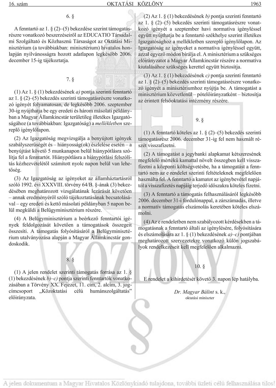 honlapján nyilvánosságra hozott adatlapon legkésõbb 2006. december 15-ig tájékoztatja. 7. (1) Az 1. (1) bekezdésének a) pontja szerinti fenntartó az 1.