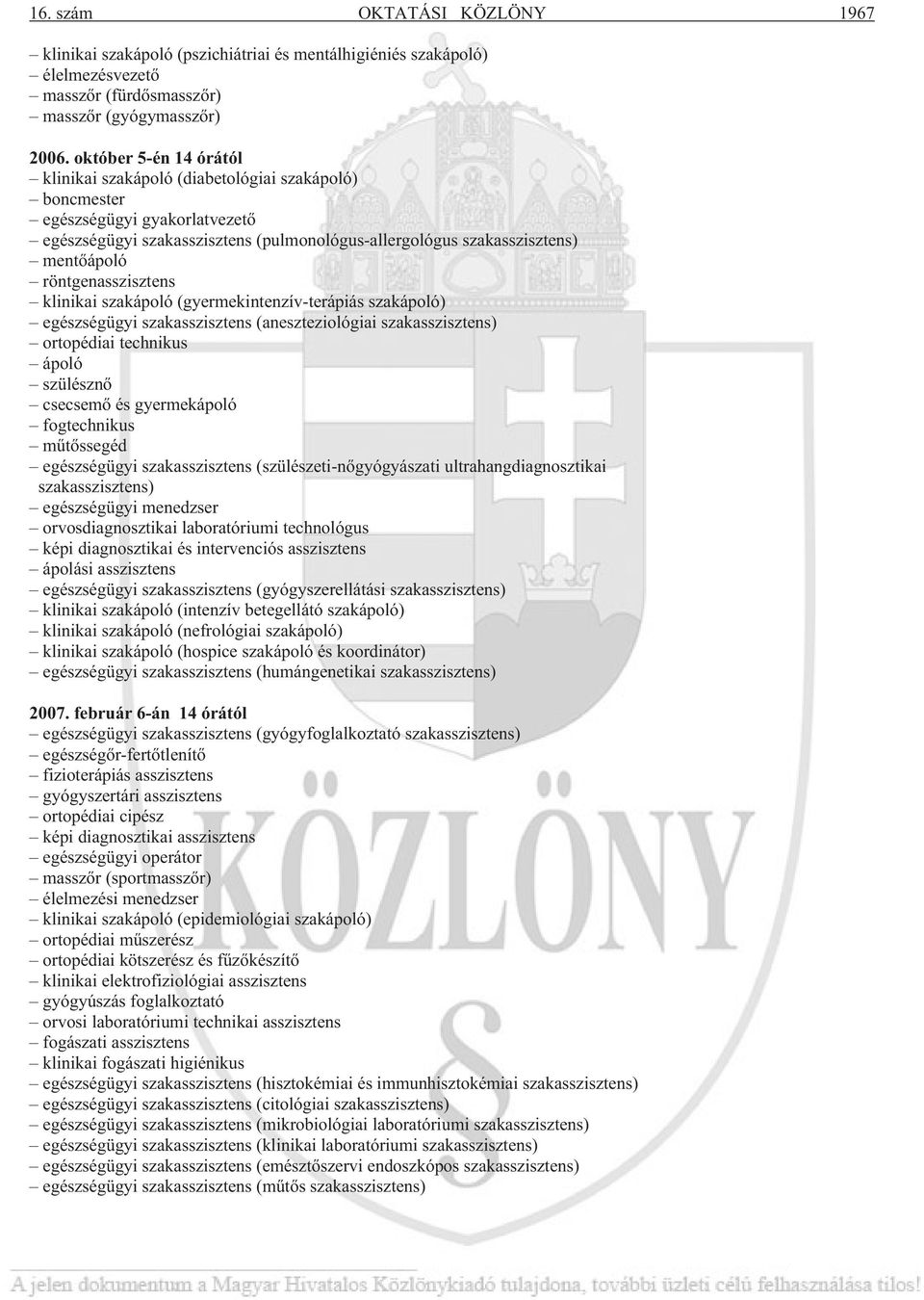 röntgenasszisztens klinikai szakápoló (gyermekintenzív-terápiás szakápoló) egészségügyi szakasszisztens (aneszteziológiai szakasszisztens) ortopédiai technikus ápoló szülésznõ csecsemõ és