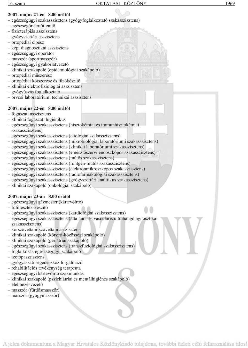 asszisztens egészségügyi operátor masszõr (sportmasszõr) egészségügyi gyakorlatvezetõ klinikai szakápoló (epidemiológiai szakápoló) ortopédiai mûszerész ortopédiai kötszerész és fûzõkészítõ klinikai