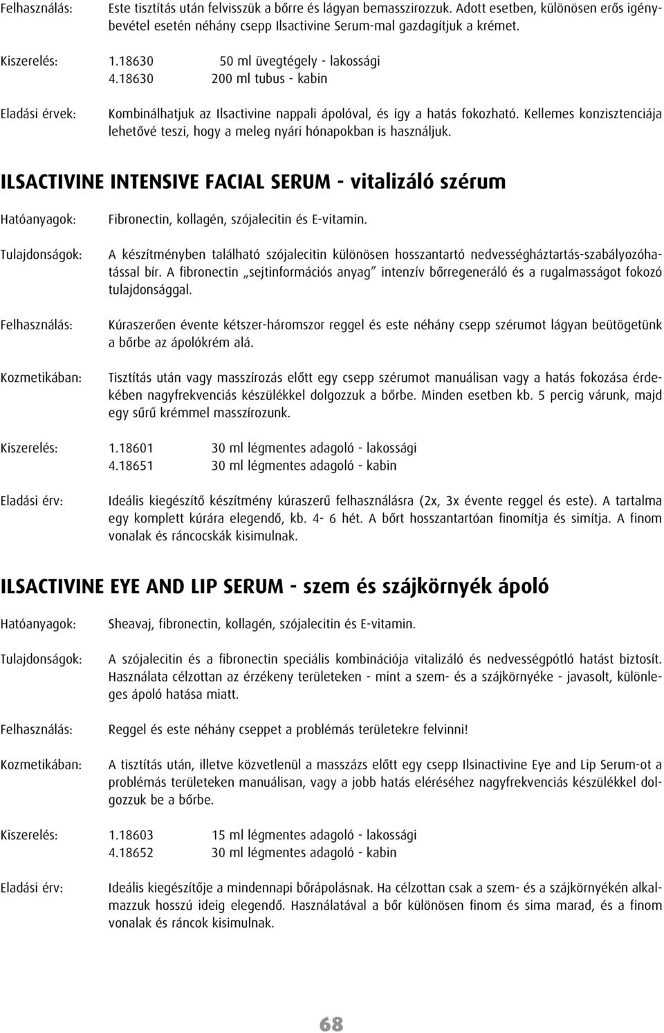 Kellemes konzisztenciája lehetôvé teszi, hogy a meleg nyári hónapokban is használjuk. ILSACTIVINE INTENSIVE FACIAL SERUM - vitalizáló szérum Fibronectin, kollagén, szójalecitin és E-vitamin.