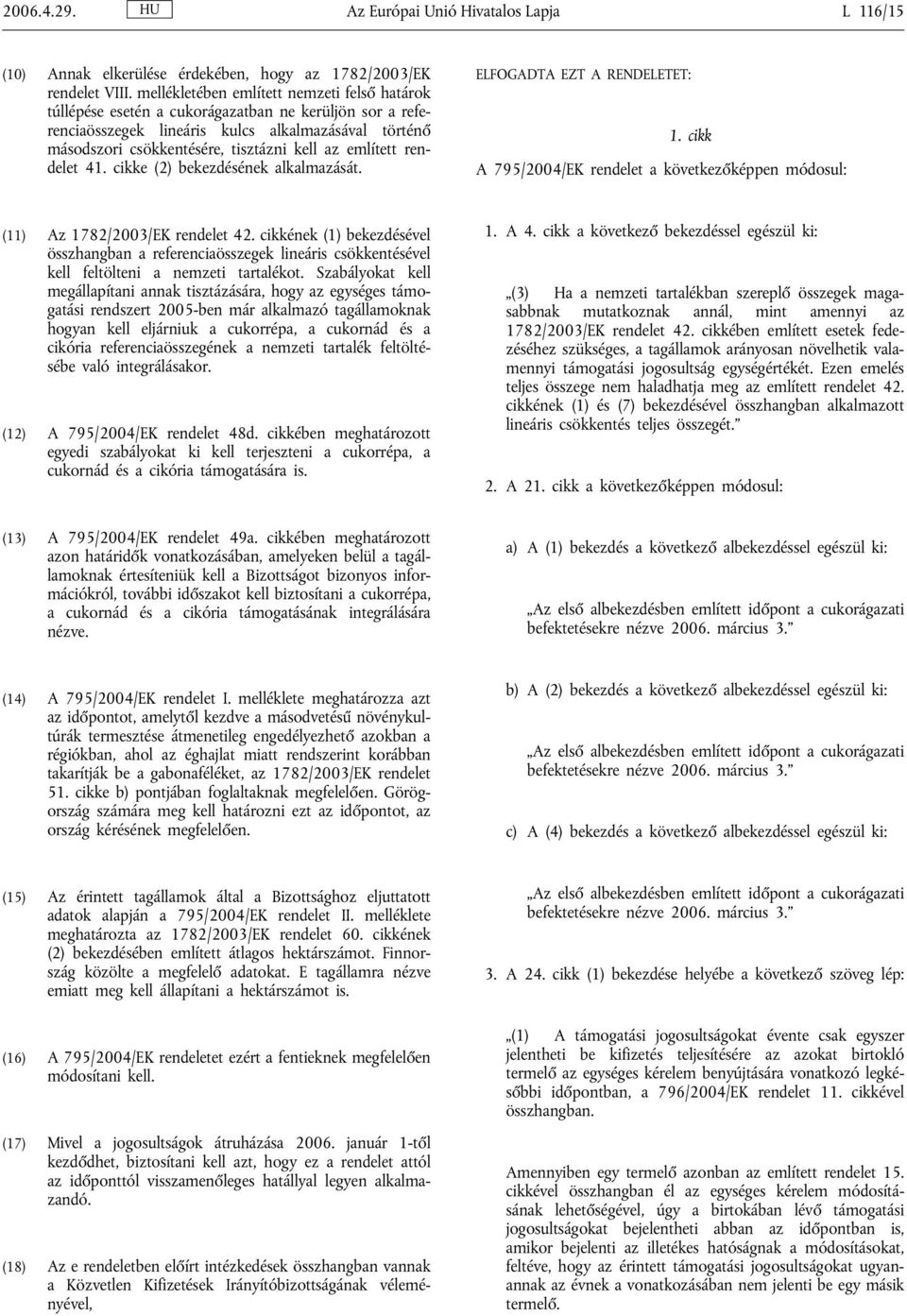 említett rendelet 41. cikke (2) bekezdésének alkalmazását. ELFOGADTA EZT A RENDELETET: 1. cikk A 795/2004/EK rendelet a következőképpen módosul: (11) Az 1782/2003/EK rendelet 42.