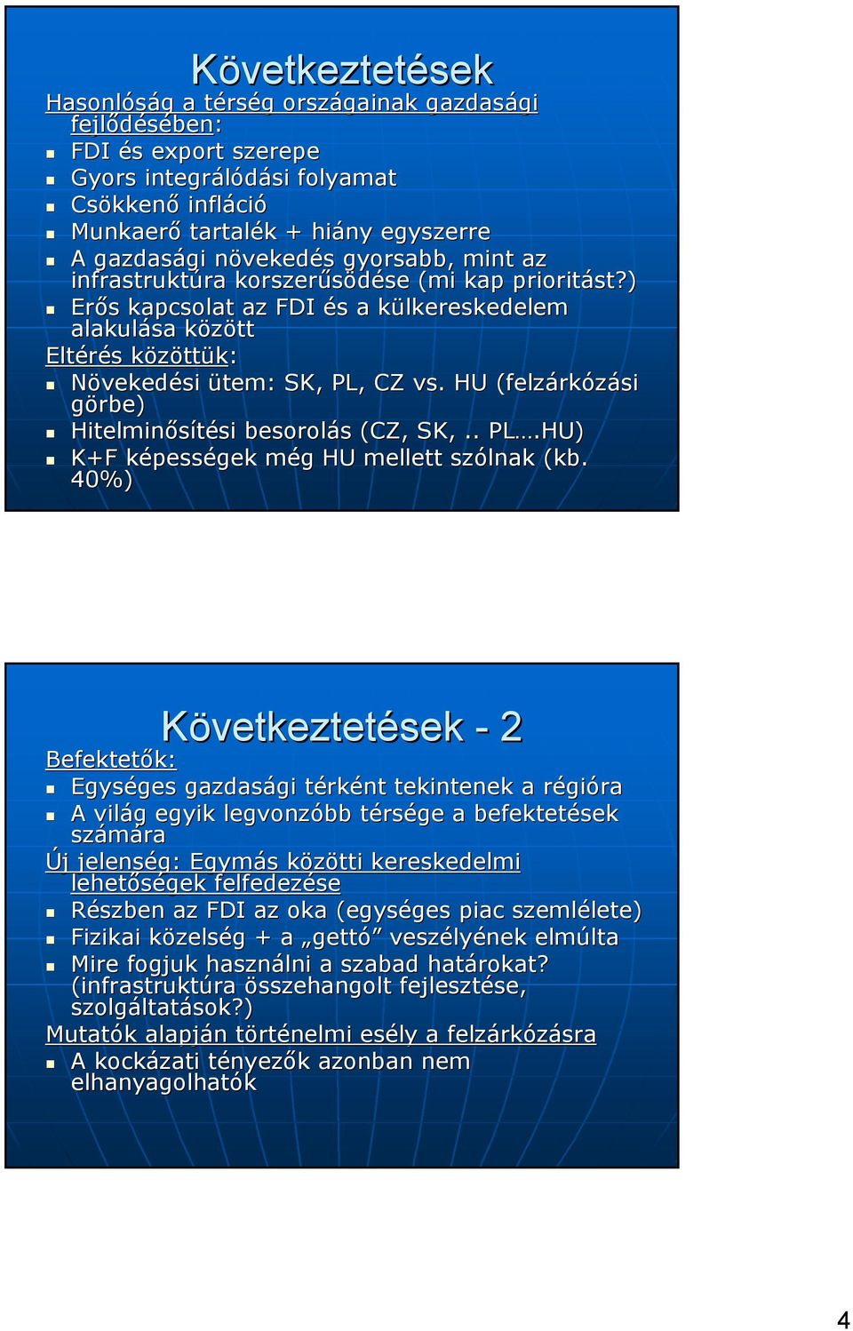 ) Erős s kapcsolat az FDI és s a külkereskedelem k alakulása közöttk Eltérés s közöttk ttük: Növekedési ütem: SK, PL, CZ vs. (felzárk rkózási görbe) Hitelminősítési si besorolás s (CZ, SK,.. PL.) K+F képessk pességek még m g mellett szólnak (kb.