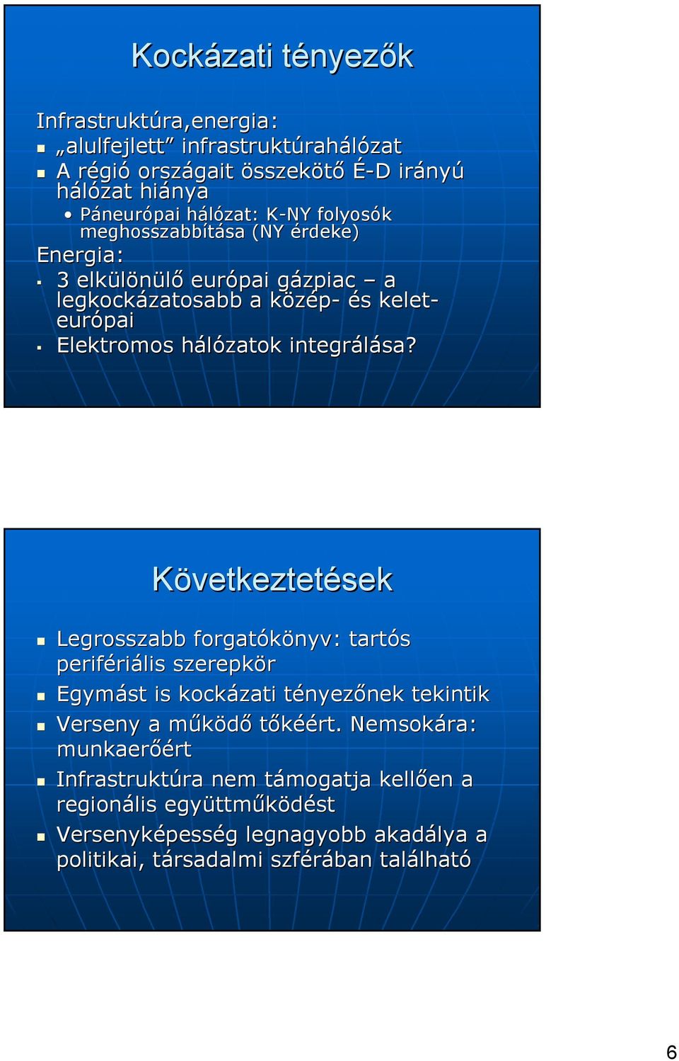 integrálása? Következtetések Legrosszabb forgatókönyv: tartós periféri riális szerepkör Egymást is kockázati tényezt nyezőnek nek tekintik Verseny a működőm tőkéért.