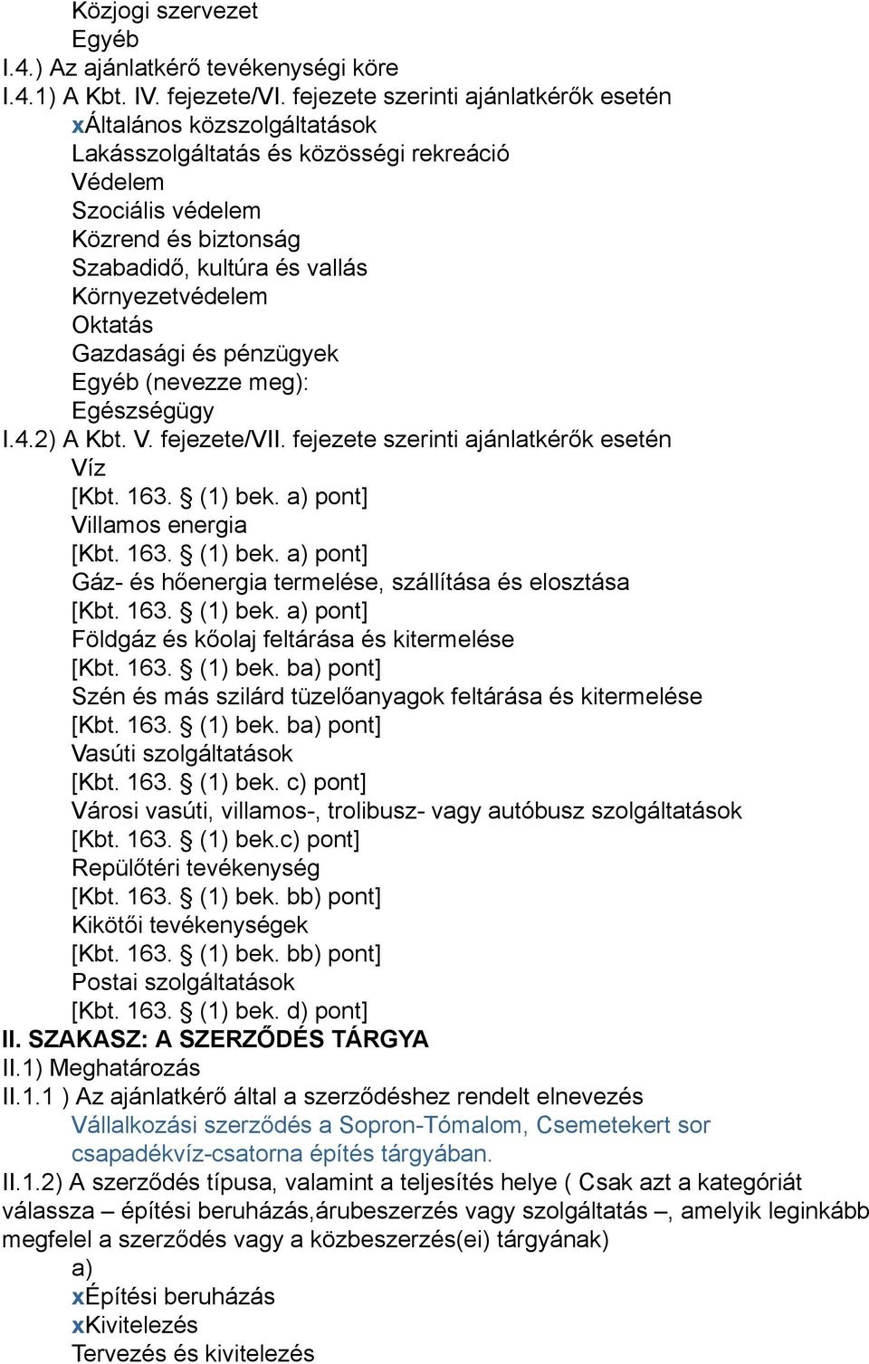 Környezetvédelem Oktatás Gazdasági és pénzügyek Egyéb (nevezze meg): Egészségügy I.4.2) A Kbt. V. fejezete/vii. fejezete szerinti ajánlatkérők esetén Víz [Kbt. 163. (1) bek.