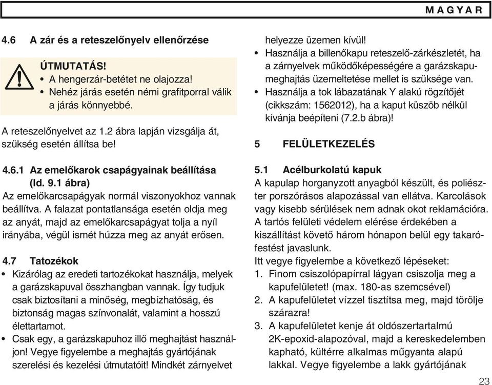 A falazat pontatlansága esetén oldja meg az anyát, majd az emelœkarcsapágyat tolja a nyíl irányába, végül ismét húzza meg az anyát erœsen. 4.