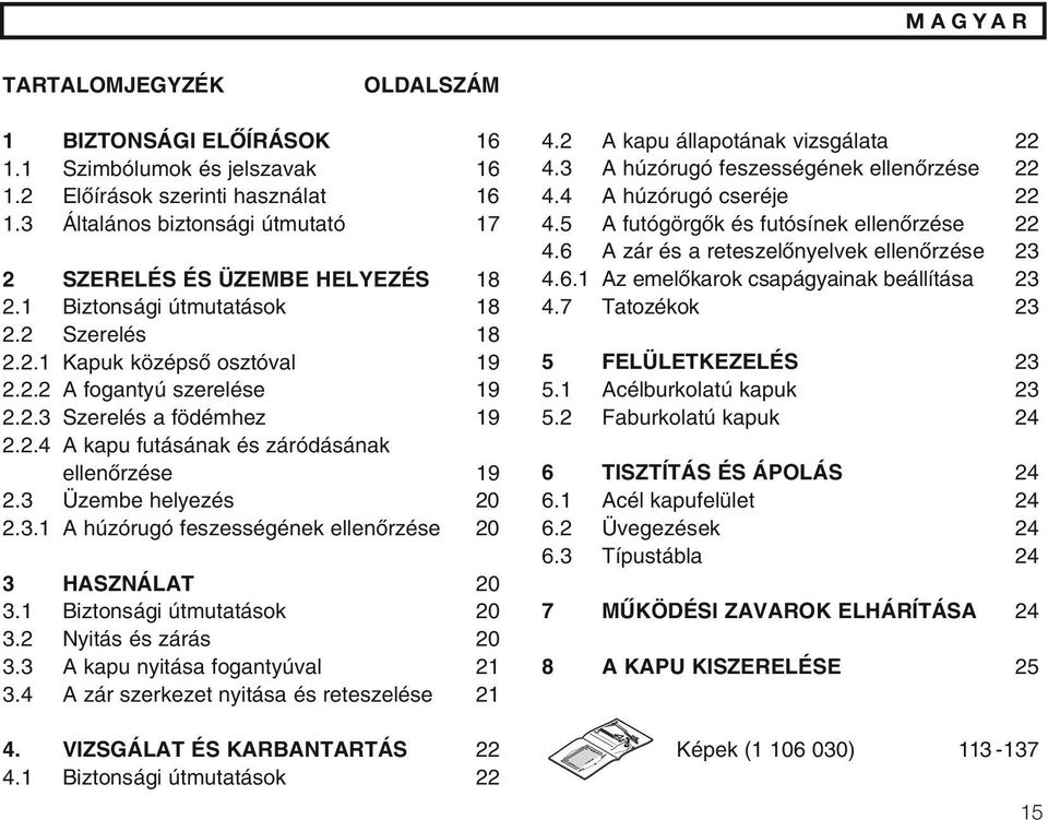 3 Üzembe helyezés 20 2.3.1 A húzórugó feszességének ellenœrzése 20 3 HASZNÁLAT 20 3.1 Biztonsági útmutatások 20 3.2 Nyitás és zárás 20 3.3 A kapu nyitása fogantyúval 21 3.