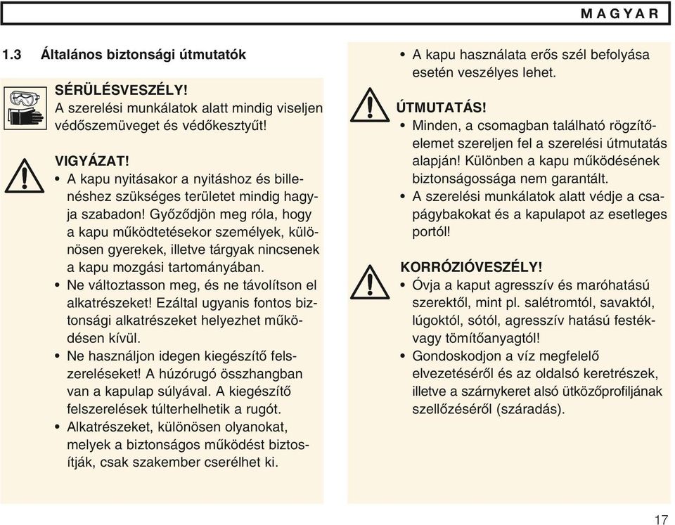GyŒzŒdjön meg róla, hogy a kapu mıködtetésekor személyek, különösen gyerekek, illetve tárgyak nincsenek a kapu mozgási tartományában. Ne változtasson meg, és ne távolítson el alkatrészeket!