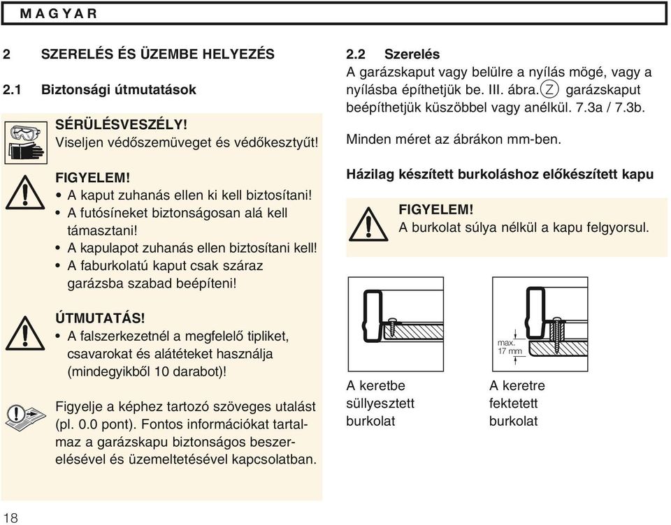 2 Szerelés A garázskaput vagy belülre a nyílás mögé, vagy a nyílásba építhetjük be. III. ábra. O Z garázskaput beépíthetjük küszöbbel vagy anélkül. 7.3a / 7.3b. Minden méret az ábrákon mm-ben.